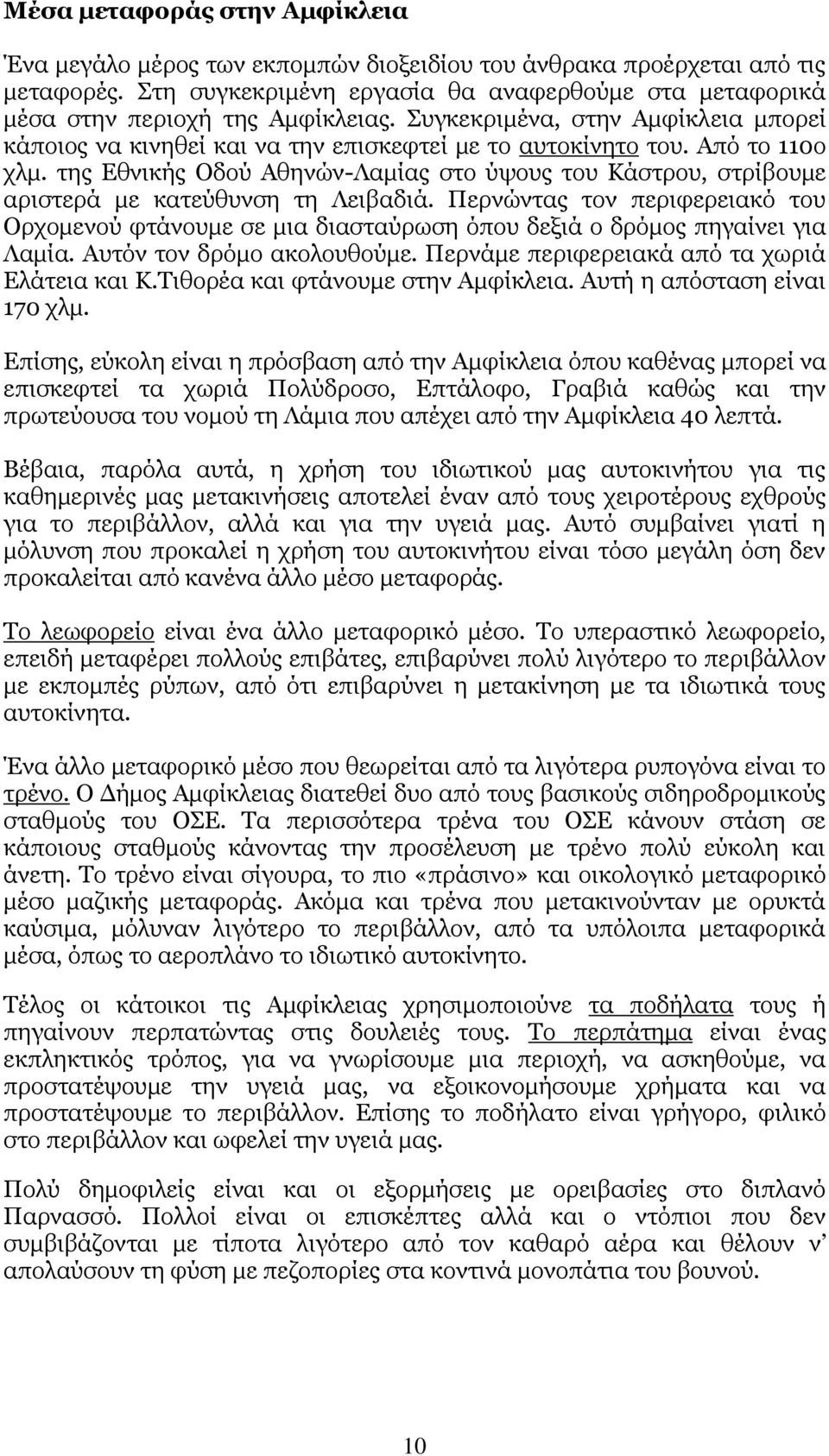 Από το 110ο χλμ. της Εθνικής Οδού Αθηνών-Λαμίας στο ύψους του Κάστρου, στρίβουμε αριστερά με κατεύθυνση τη Λειβαδιά.