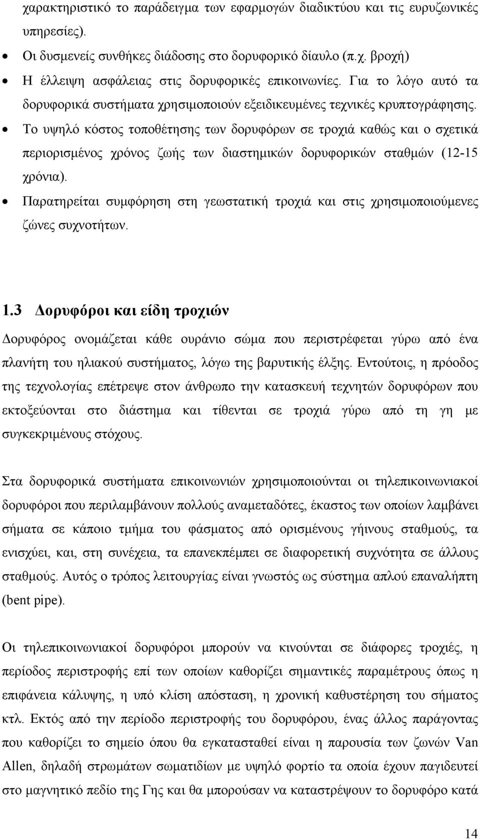 Το υψηλό κόστος τοποθέτησης των δορυφόρων σε τροχιά καθώς και ο σχετικά περιορισµένος χρόνος ζωής των διαστηµικών δορυφορικών σταθµών (12-15 χρόνια).