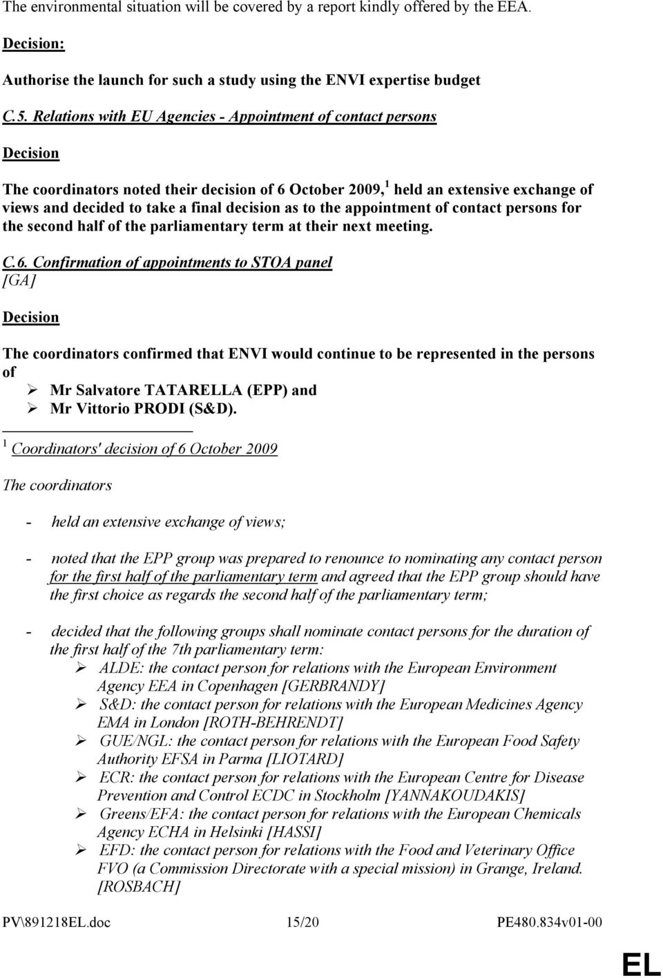 decision as to the appointment of contact persons for the second half of the parliamentary term at their next meeting. C.6.