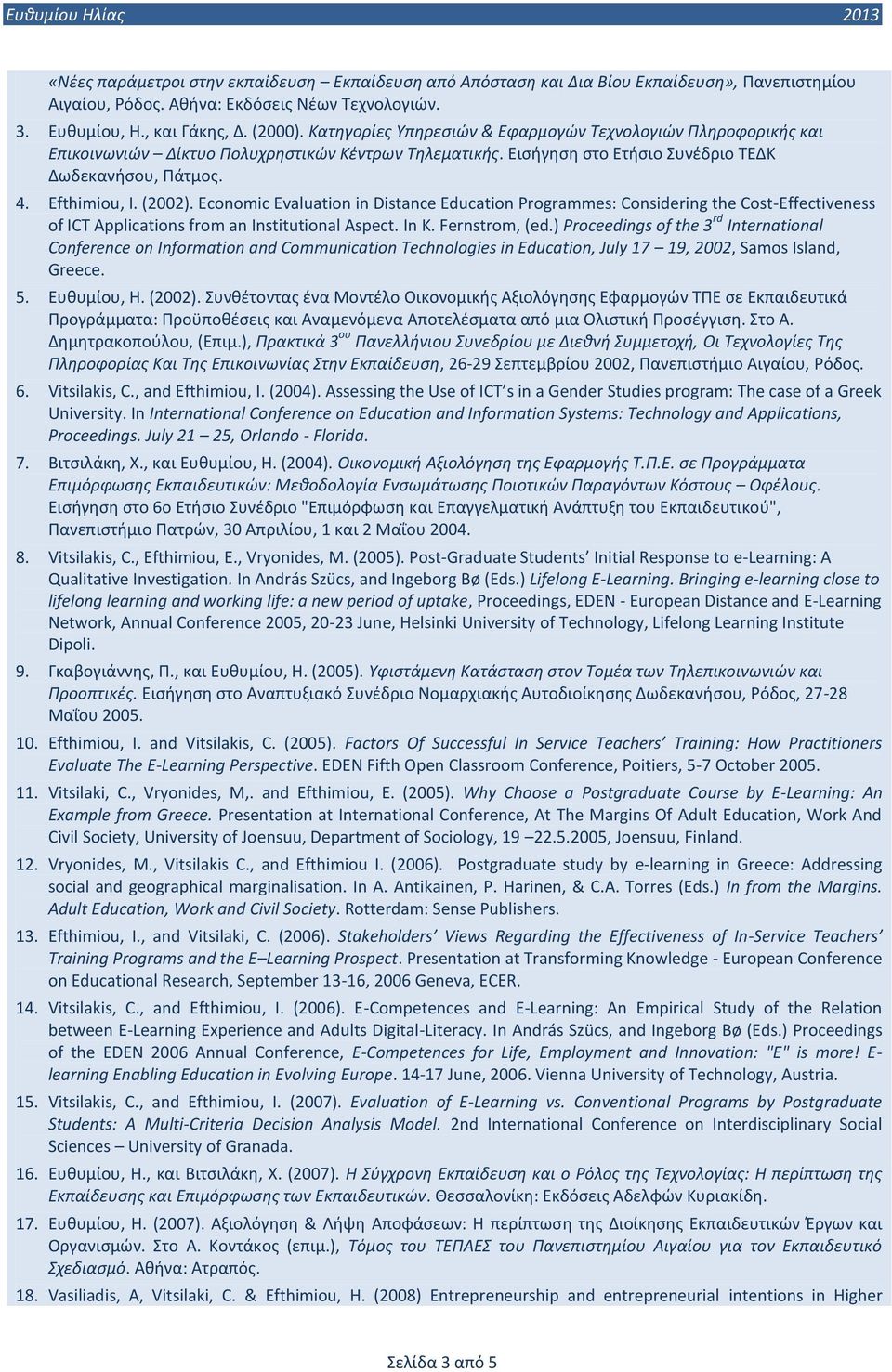 Ecnmic Evaluatin in Distance Educatin Prgrammes: Cnsidering the Cst-Effectiveness f ICT Applicatins frm an Institutinal Aspect. In K. Fernstrm, (ed.