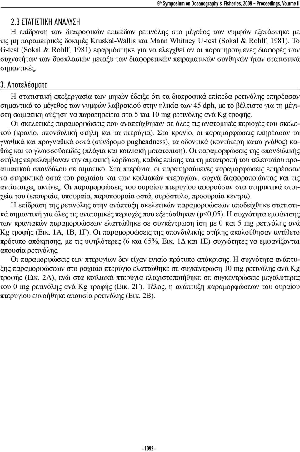 Το G-test (Sokal & Rohlf, 1981) εφαρμόστηκε για να ελεγχθεί αν οι παρατηρούμενες διαφορές των συχνοτήτων των δυσπλασιών μεταξύ των διαφορετικών πειραματικών συνθηκών ήταν στατιστικά σημαντικές. 3.