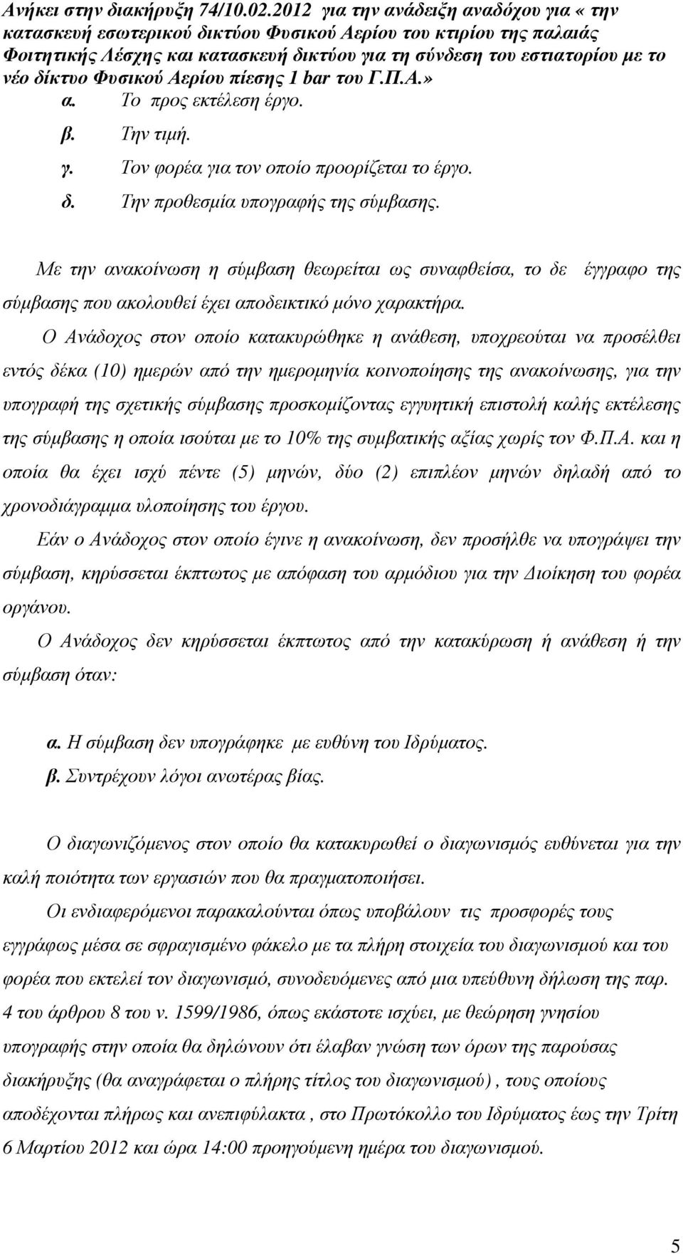 Ο Ανάδοχος στον οποίο κατακυρώθηκε η ανάθεση, υποχρεούται να προσέλθει εντός δέκα (10) ηµερών από την ηµεροµηνία κοινοποίησης της ανακοίνωσης, για την υπογραφή της σχετικής σύµβασης προσκοµίζοντας