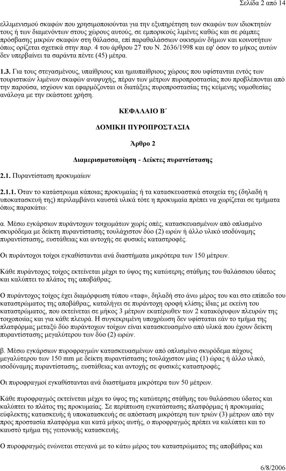 2636/1998 και εφ' όσον το μήκος αυτών δεν υπερβαίνει τα σαράντα πέντε (45) μέτρα. 1.3. Για τους στεγασμένους, υπαίθριους και ημιυπαίθριους χώρους που υφίστανται εντός των τουριστικών λιμένων σκαφών