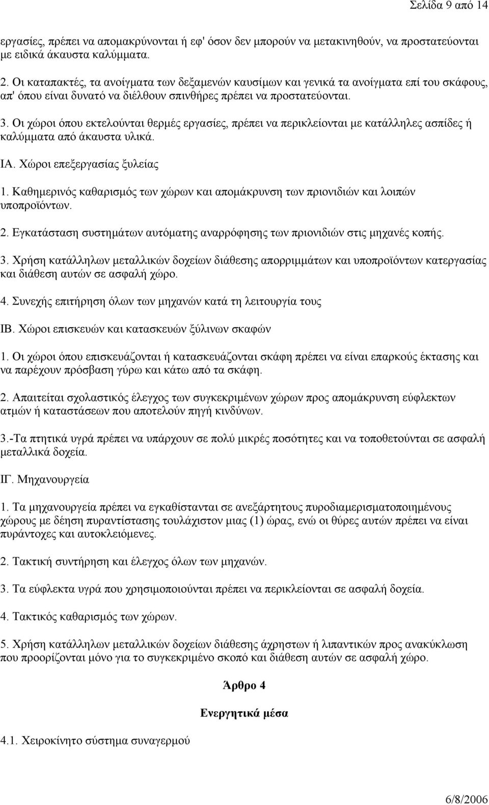 Οι χώροι όπου εκτελούνται θερμές εργασίες, πρέπει να περικλείονται με κατάλληλες ασπίδες ή καλύμματα από άκαυστα υλικά. ΙΑ. Χώροι επεξεργασίας ξυλείας 1.