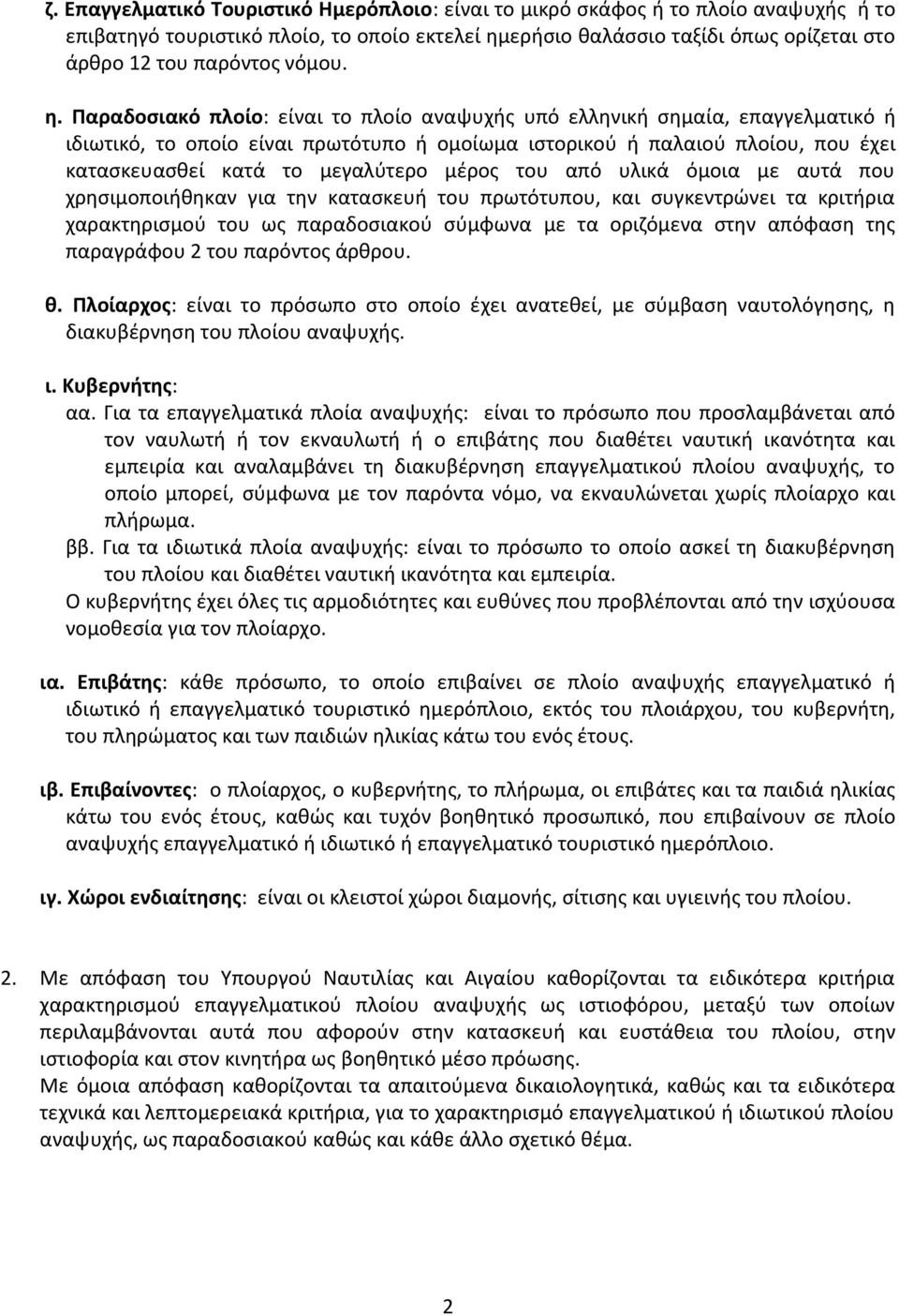 Παραδοσιακό πλοίο: είναι το πλοίο αναψυχής υπό ελληνική σημαία, επαγγελματικό ή ιδιωτικό, το οποίο είναι πρωτότυπο ή ομοίωμα ιστορικού ή παλαιού πλοίου, που έχει κατασκευασθεί κατά το μεγαλύτερο