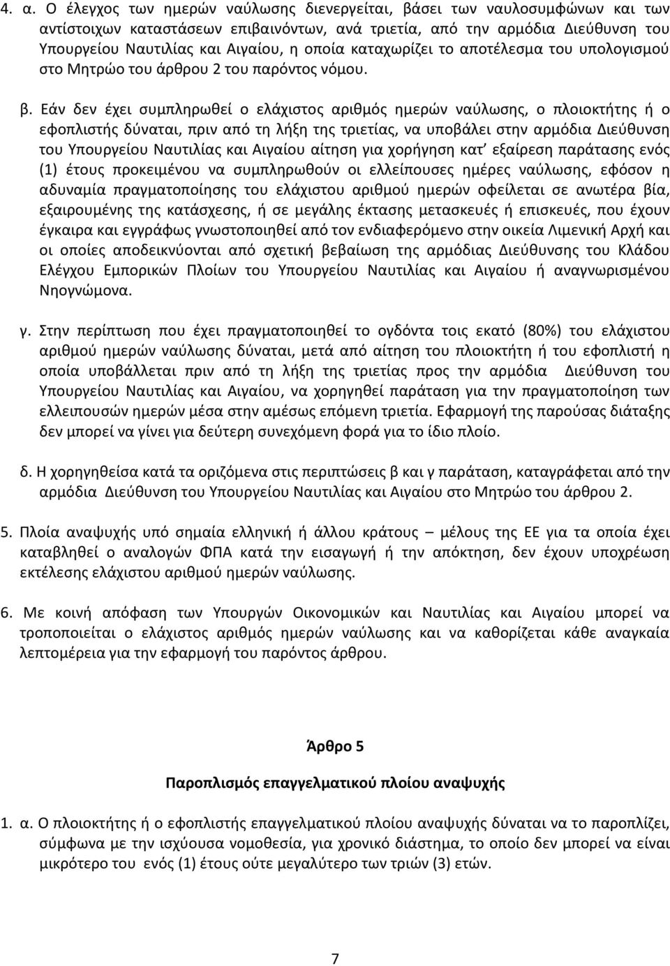 Εάν δεν έχει συμπληρωθεί ο ελάχιστος αριθμός ημερών ναύλωσης, ο πλοιοκτήτης ή ο εφοπλιστής δύναται, πριν από τη λήξη της τριετίας, να υποβάλει στην αρμόδια Διεύθυνση του Υπουργείου Ναυτιλίας και