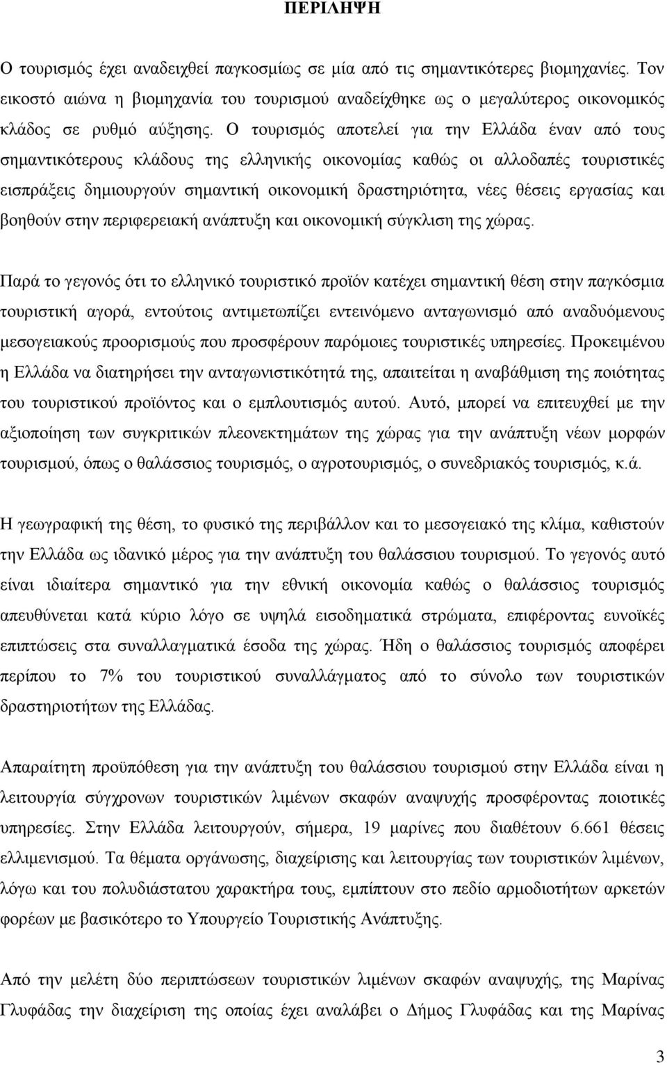 Ο ηνπξηζκφο απνηειεί γηα ηελ Διιάδα έλαλ απφ ηνπο ζεκαληηθφηεξνπο θιάδνπο ηεο ειιεληθήο νηθνλνκίαο θαζψο νη αιινδαπέο ηνπξηζηηθέο εηζπξάμεηο δεκηνπξγνχλ ζεκαληηθή νηθνλνκηθή δξαζηεξηφηεηα, λέεο