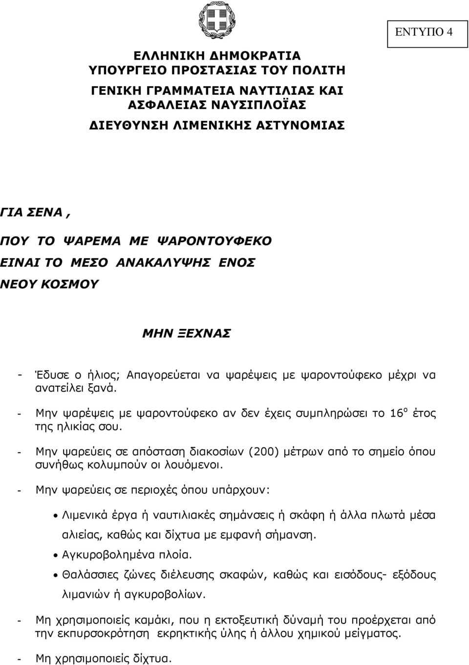 - Μην ψαρέψεις με ψαροντούφεκο αν δεν έχεις συμπληρώσει το 16 ο έτος της ηλικίας σου. - Μην ψαρεύεις σε απόσταση διακοσίων (200) μέτρων από το σημείο όπου συνήθως κολυμπούν οι λουόμενοι.