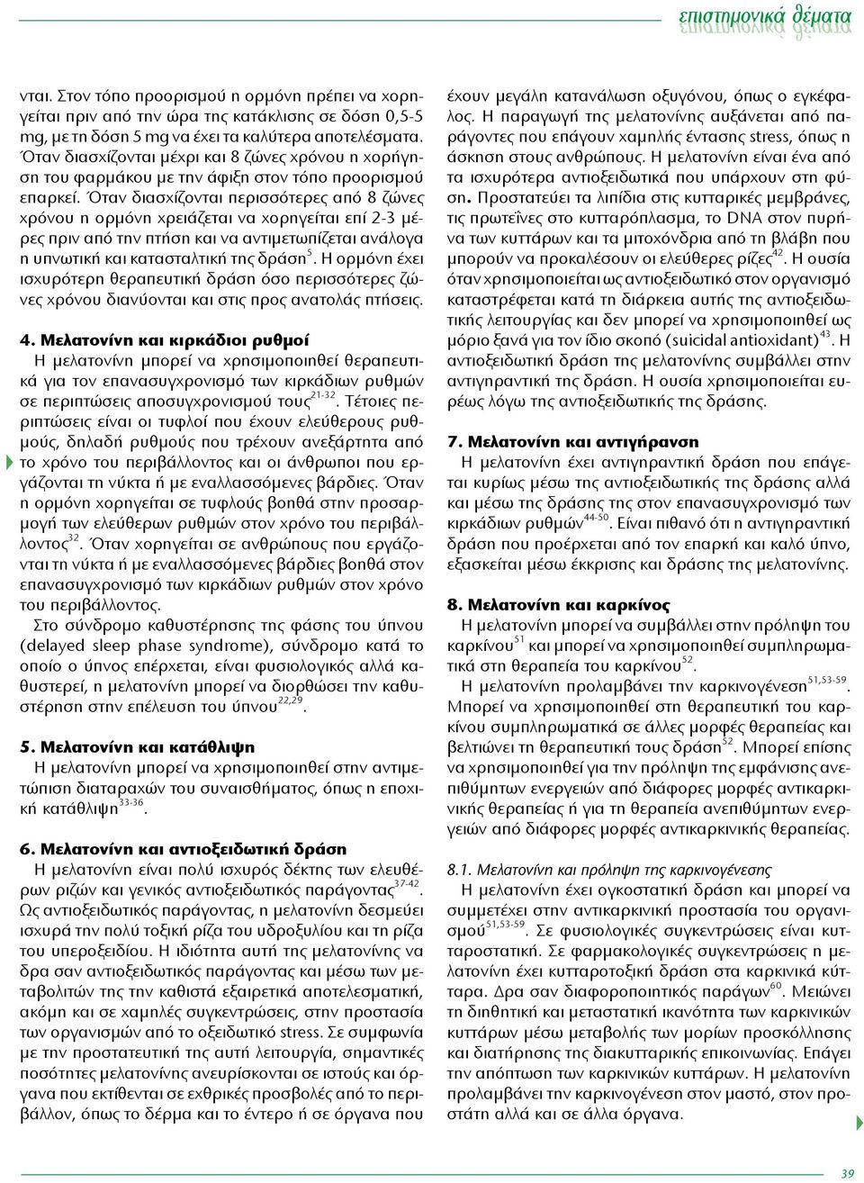 Όταν διασχίζονται περισσότερες από 8 ζώνες χρόνου η ορμόνη χρειάζεται να χορηγείται επί 2-3 μέρες πριν από την πτήση και να αντιμετωπίζεται ανάλογα η υπνωτική και κατασταλτική της δράση 5.