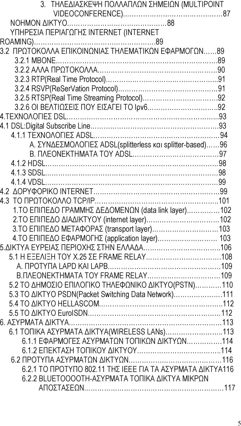 ΤΕΧΝΟΛΟΓΙΕΣ DSL...93 4.1 DSL:Digital Subscribe Line.93 4.1.1 ΤΕΧΝΟΛΟΓΙΕΣ ADSL 94 Α. ΣΥΝΔΕΣΜΟΛΟΓΙΕΣ ADSL(splitterless και splitter-based) 96 Β. ΠΛΕΟΝΕΚΤΗΜΑΤΑ ΤΟΥ ADSL 97 4.1.2 HDSL 98 4.1.3 SDSL 98 4.