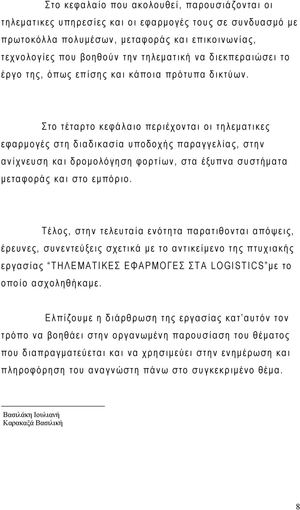 Στο τέταρτο κεφάλαιο περιέχονται οι τηλεματικες εφαρμογές στη διαδικασία υποδοχής παραγγελίας, στην ανίχνευση και δρομολόγηση φορτίων, στα έξυπνα συστήματα μεταφοράς και στο εμπόριο.