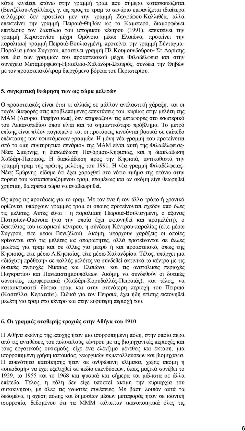 του ιστορικού κέντρου (1991), επεκτείνει την γραµµή Κερατσινίου µέχρι Οµόνοια µέσω Ελαιώνα, προτείνει την παραλιακή γραµµή Πειραιά-Βουλιαγµένη, προτείνει την γραµµή Σύνταγµα- Παραλία µέσω Συγγρού,
