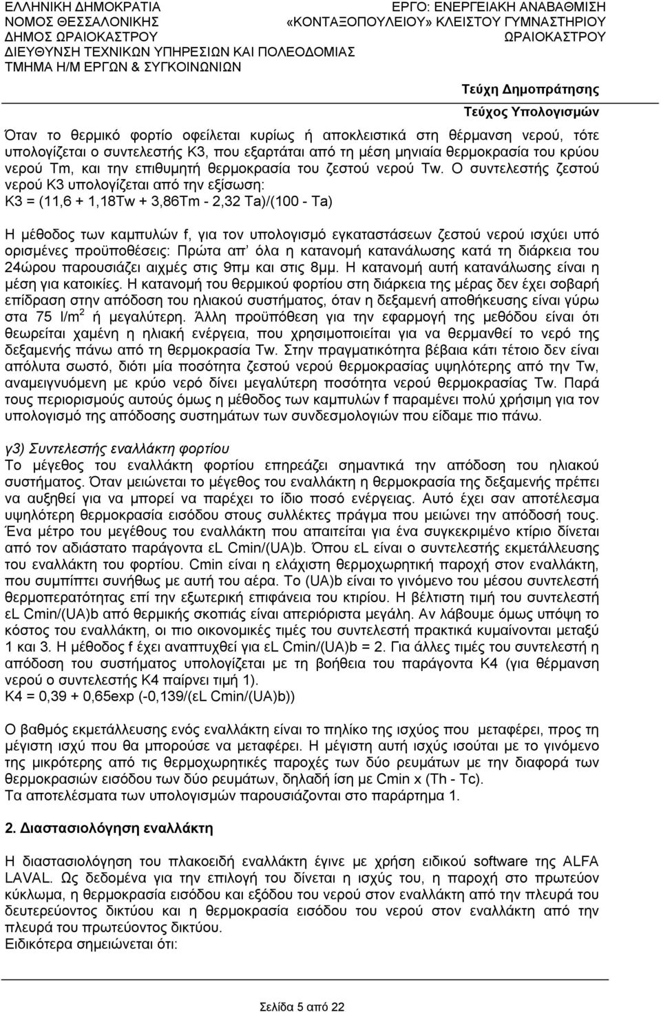 Ο συντελεστής ζεστού νερού Κ3 υπολογίζεται από την εξίσωση: Κ3 = (11,6 + 1,18Tw + 3,86Tm - 2,32 Ta)/(100 - Ta) Η μέθοδος των καμπυλών f, για τον υπολογισμό εγκαταστάσεων ζεστού νερού ισχύει υπό