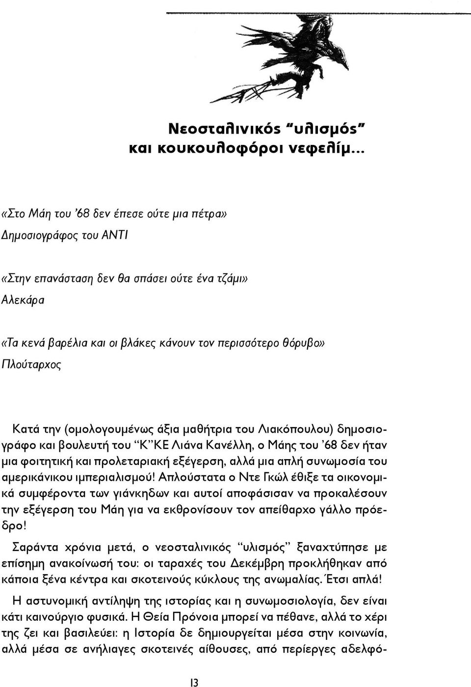 Κατά την (ομολογουμένως άξια μαθήτρια του Λιακόπουλου) δημοσιογράφο και βουλευτή του Κ ΚΕ Λιάνα Κανέλλη, ο Μάης του 68 δεν ήταν μια φοιτητική και προλεταριακή εξέγερση, αλλά μια απλή συνωμοσία του