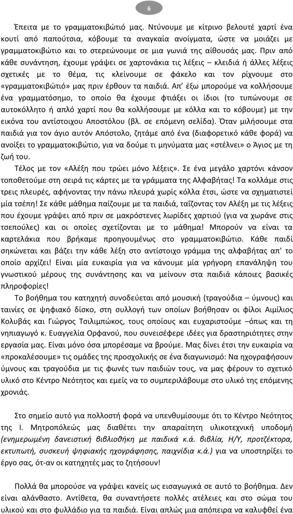 Ρριν από κάκε ςυνάντθςθ, ζχουμε γράψει ςε χαρτονάκια τισ λζξεισ κλειδιά ι άλλεσ λζξεισ ςχετικζσ με το κζμα, τισ κλείνουμε ςε φάκελο και τον ρίχνουμε ςτο «γραμματοκιβϊτιό» μασ πριν ζρκουν τα παιδιά.