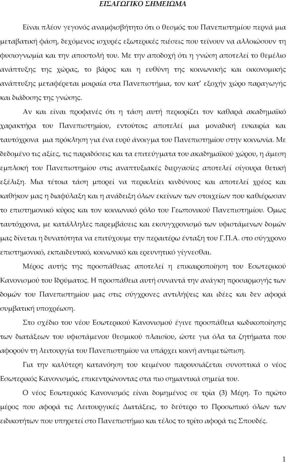 Με την αποδοχή ότι η γνώση αποτελεί το θεμέλιο ανάπτυξης της χώρας, το βάρος και η ευθύνη της κοινωνικής και οικονομικής ανάπτυξης μεταφέρεται μοιραία στα Πανεπιστήμια, τον κατ εξοχήν χώρο παραγωγής