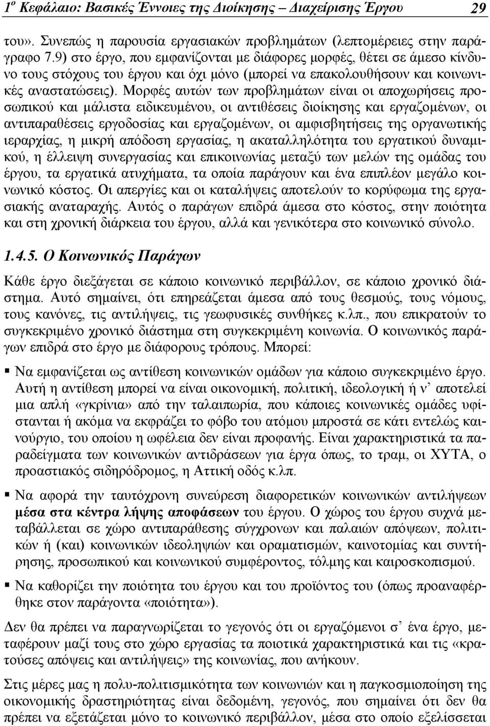 Μορφές αυτών των προβλημάτων είναι οι αποχωρήσεις προσωπικού και μάλιστα ειδικευμένου, οι αντιθέσεις διοίκησης και εργαζομένων, οι αντιπαραθέσεις εργοδοσίας και εργαζομένων, οι αμφισβητήσεις της