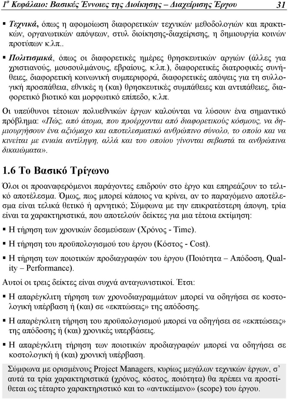 . Πολιτισμικά, όπως οι διαφορετικές ημέρες θρησκευτικών αργιών (άλλες για χριστιανούς, μουσουλμάνους, εβραίους, κ.λπ.