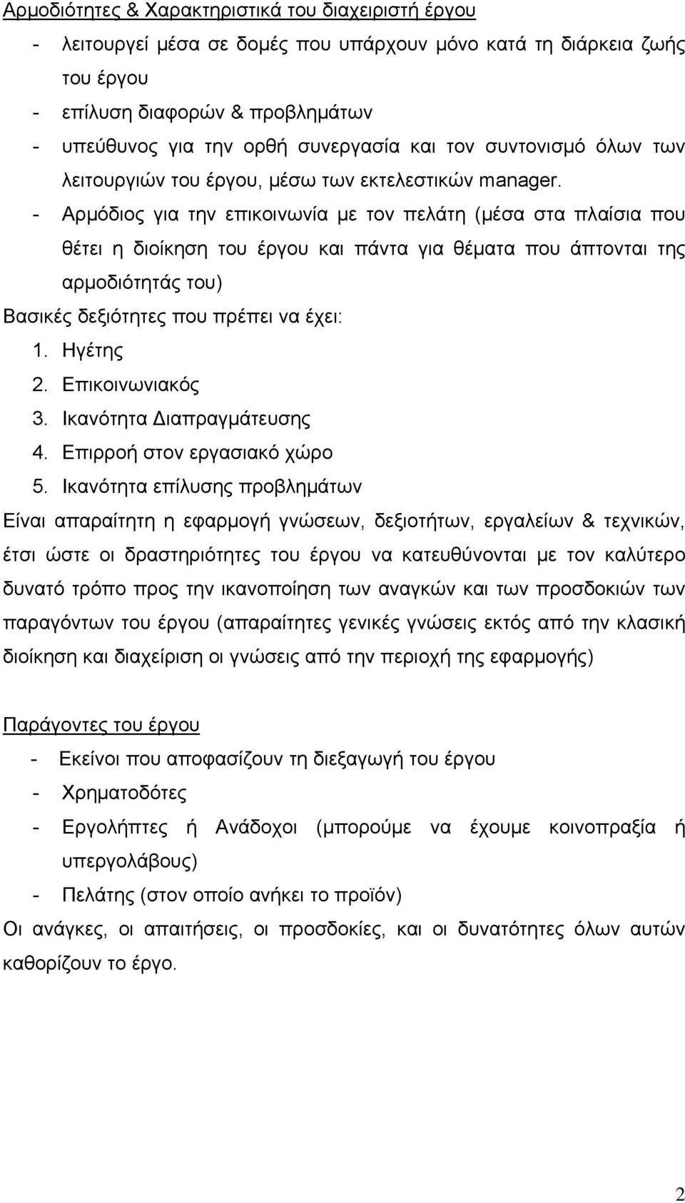 - Αρμόδιος για την επικοινωνία με τον πελάτη (μέσα στα πλαίσια που θέτει η διοίκηση του έργου και πάντα για θέματα που άπτονται της αρμοδιότητάς του) Βασικές δεξιότητες που πρέπει να έχει: 1.