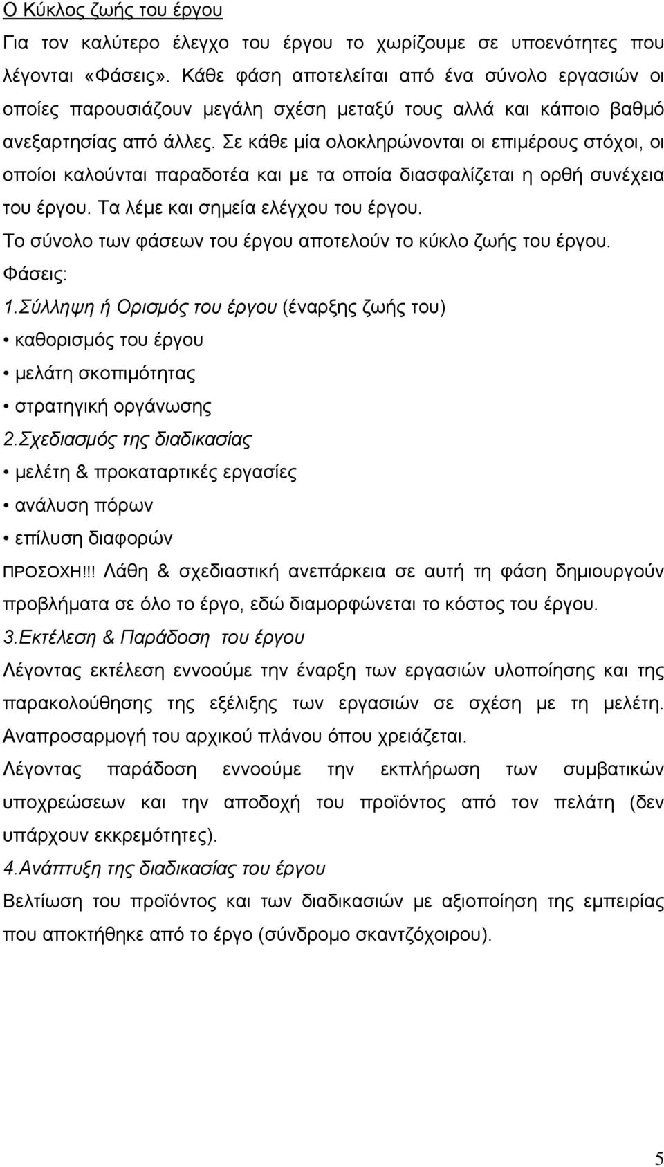 Σε κάθε μία ολοκληρώνονται οι επιμέρους στόχοι, οι οποίοι καλούνται παραδοτέα και με τα οποία διασφαλίζεται η ορθή συνέχεια του έργου. Τα λέμε και σημεία ελέγχου του έργου.