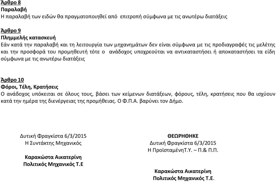 σύμφωνα με τις ανωτέρω διατάξεις Άρθρο 10 Φόροι, Τέλη, Κρατήσεις Ο ανάδοχος υπόκειται σε όλους τους, βάσει των κείμενων διατάξεων, φόρους, τέλη, κρατήσεις που θα ισχύουν