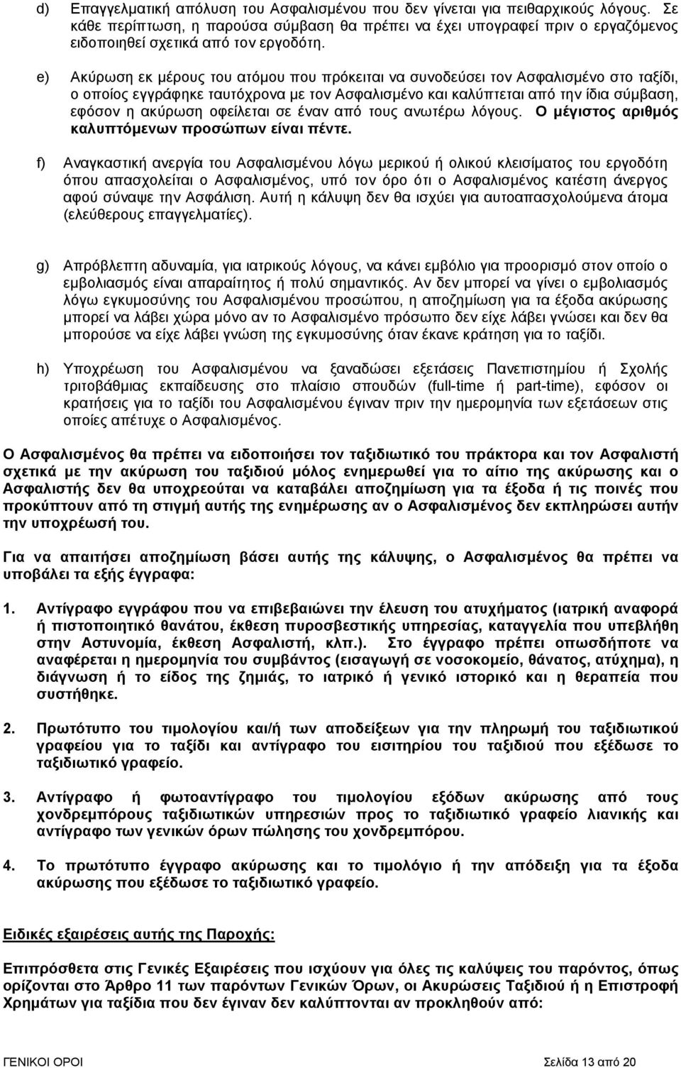 e) Ακύρωση εκ µέρους του ατόµου που πρόκειται να συνοδεύσει τον Ασφαλισµένο στο ταξίδι, ο οποίος εγγράφηκε ταυτόχρονα µε τον Ασφαλισµένο και καλύπτεται από την ίδια σύµβαση, εφόσον η ακύρωση