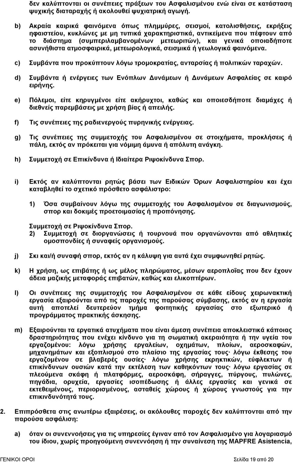 µετεωριτών), και γενικά οποιαδήποτε ασυνήθιστα ατµοσφαιρικά, µετεωρολογικά, σεισµικά ή γεωλογικά φαινόµενα. c) Συµβάντα που προκύπτουν λόγω τροµοκρατίας, ανταρσίας ή πολιτικών ταραχών.