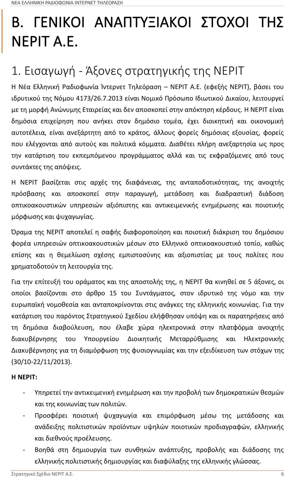 Η ΝΕΡΙΤ είναι δημόσια επιχείρηση που ανήκει στον δημόσιο τομέα, έχει διοικητική και οικονομική αυτοτέλεια, είναι ανεξάρτητη από το κράτος, άλλους φορείς δημόσιας εξουσίας, φορείς που ελέγχονται από