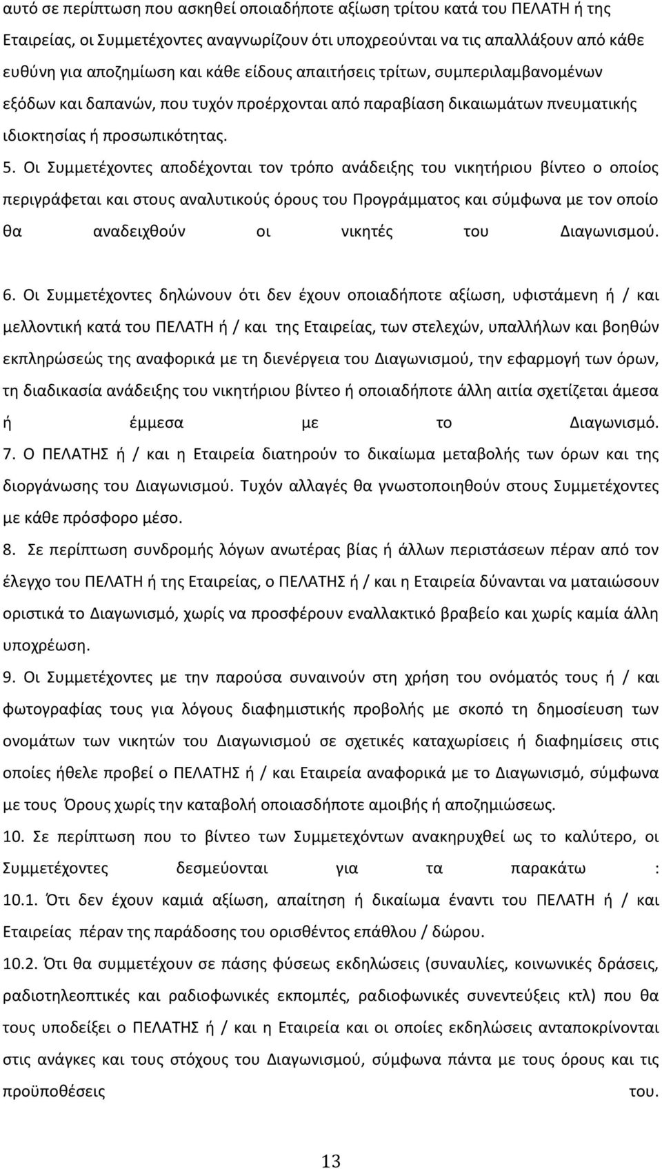 Οι Συμμετέχοντες αποδέχονται τον τρόπο ανάδειξης του νικητήριου βίντεο ο οποίος περιγράφεται και στους αναλυτικούς όρους του Προγράμματος και σύμφωνα με τον οποίο θα αναδειχθούν οι νικητές του