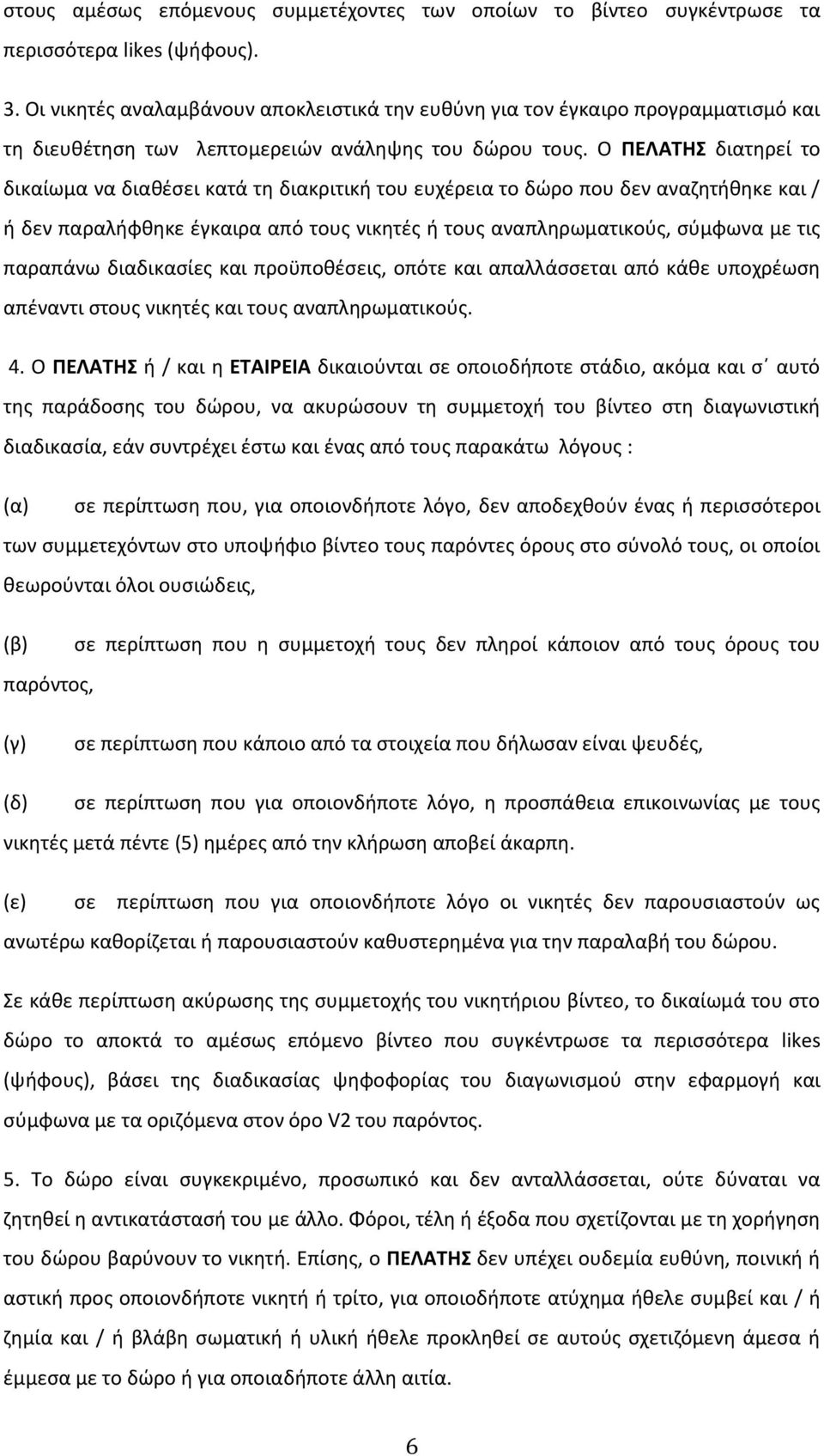 Ο ΠΕΛΑΤΗΣ διατηρεί το δικαίωμα να διαθέσει κατά τη διακριτική του ευχέρεια το δώρο που δεν αναζητήθηκε και / ή δεν παραλήφθηκε έγκαιρα από τους νικητές ή τους αναπληρωματικούς, σύμφωνα με τις