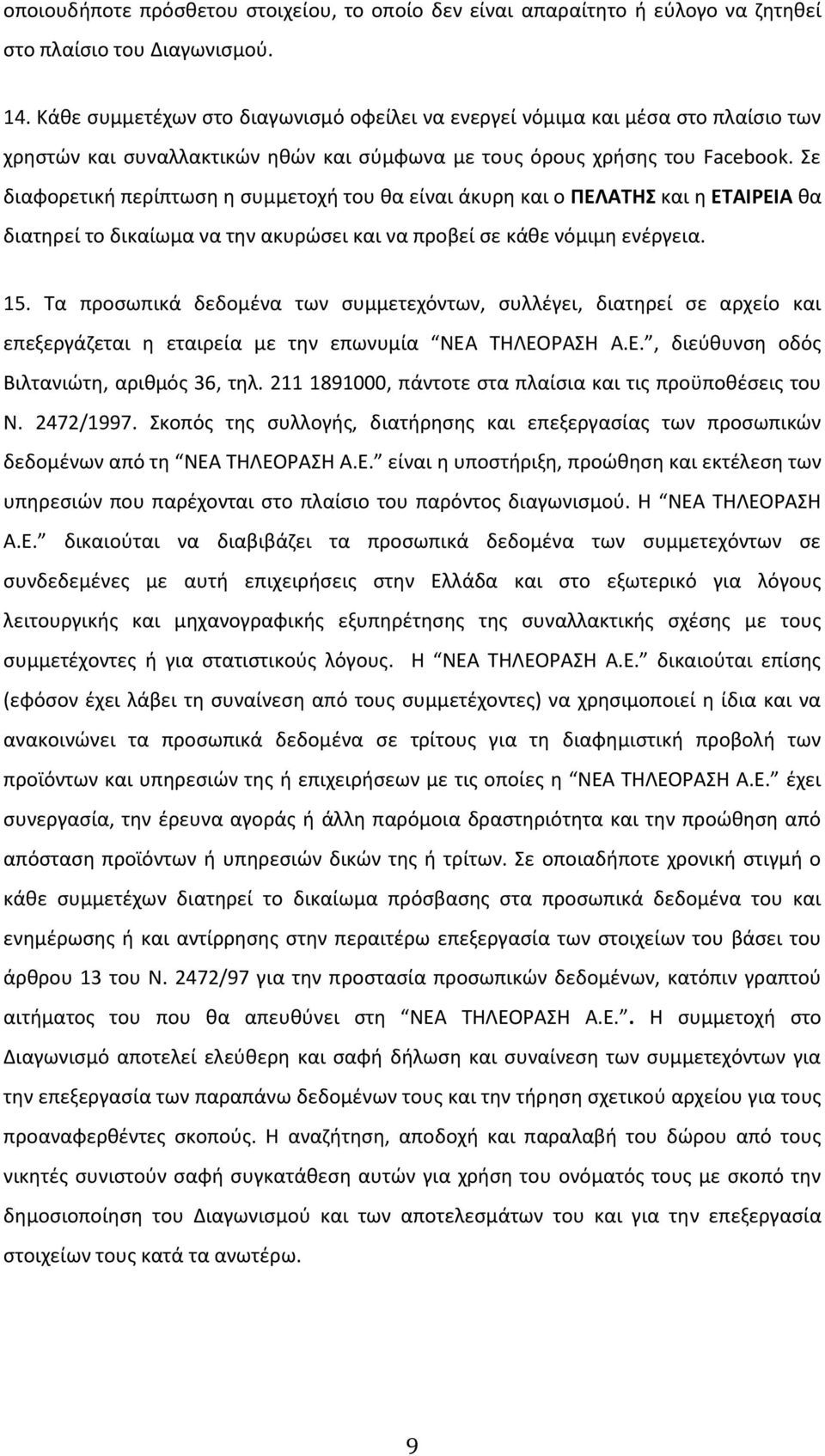 Σε διαφορετική περίπτωση η συμμετοχή του θα είναι άκυρη και ο ΠΕΛΑΤΗΣ και η ΕΤΑΙΡΕΙΑ θα διατηρεί το δικαίωμα να την ακυρώσει και να προβεί σε κάθε νόμιμη ενέργεια. 15.