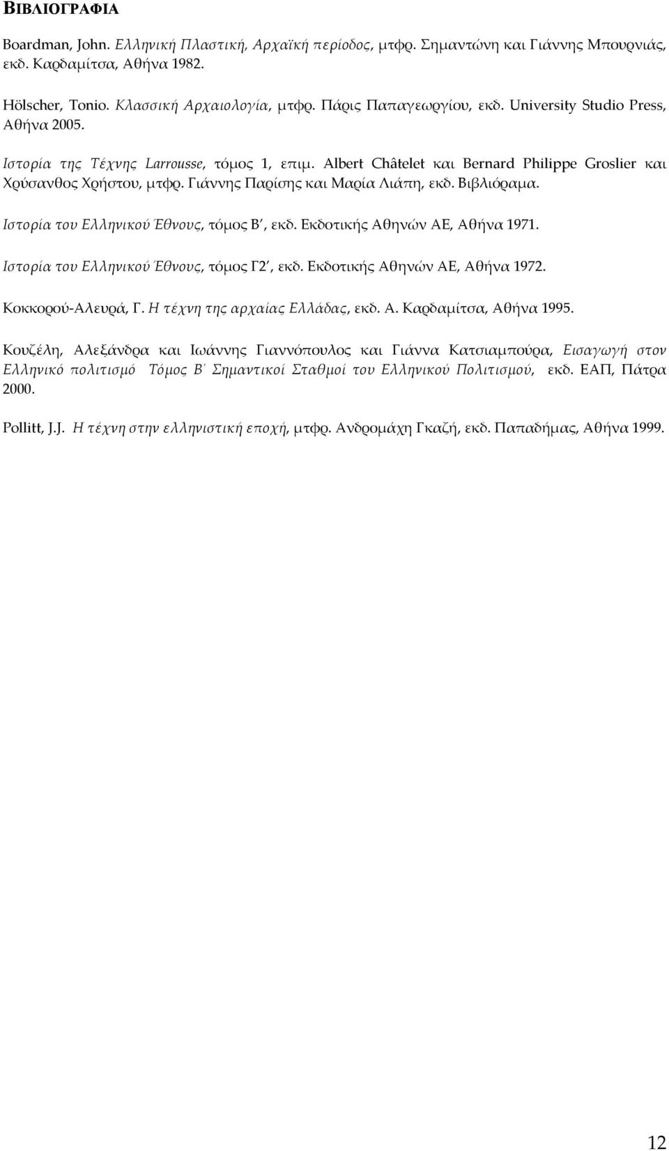 Γιάννης Παρίσης και Μαρία Λιάπη, εκδ. Βιβλιόραμα. Ιστορία του Ελληνικού Έθνους, τόμος Β, εκδ. Εκδοτικής Αθηνών ΑΕ, Αθήνα 1971. Ιστορία του Ελληνικού Έθνους, τόμος Γ2, εκδ.