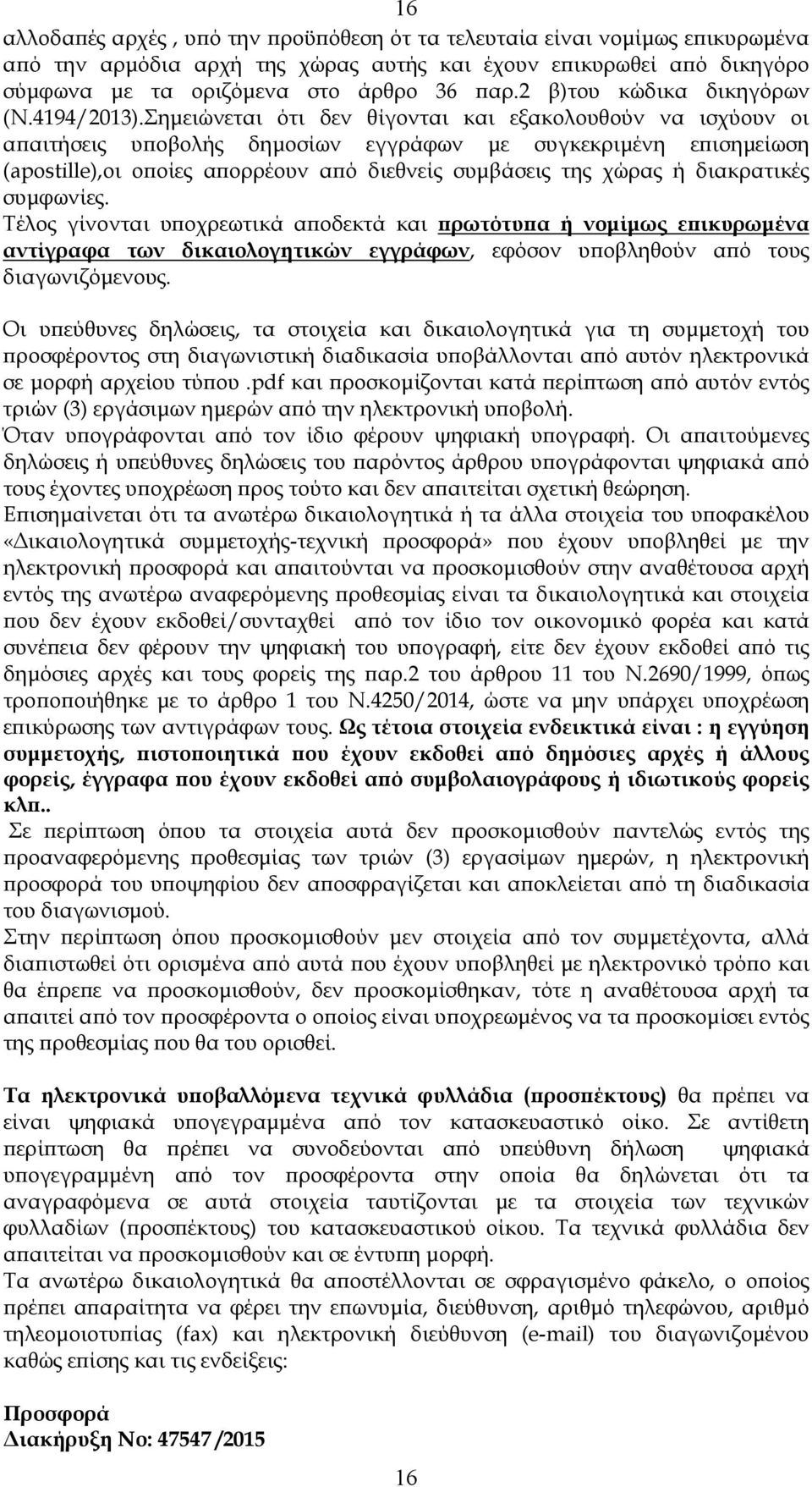 Σηµειώνεται ότι δεν θίγονται και εξακολουθούν να ισχύουν οι αϖαιτήσεις υϖοβολής δηµοσίων εγγράφων µε συγκεκριµένη εϖισηµείωση (apostille),οι οϖοίες αϖορρέουν αϖό διεθνείς συµβάσεις της χώρας ή