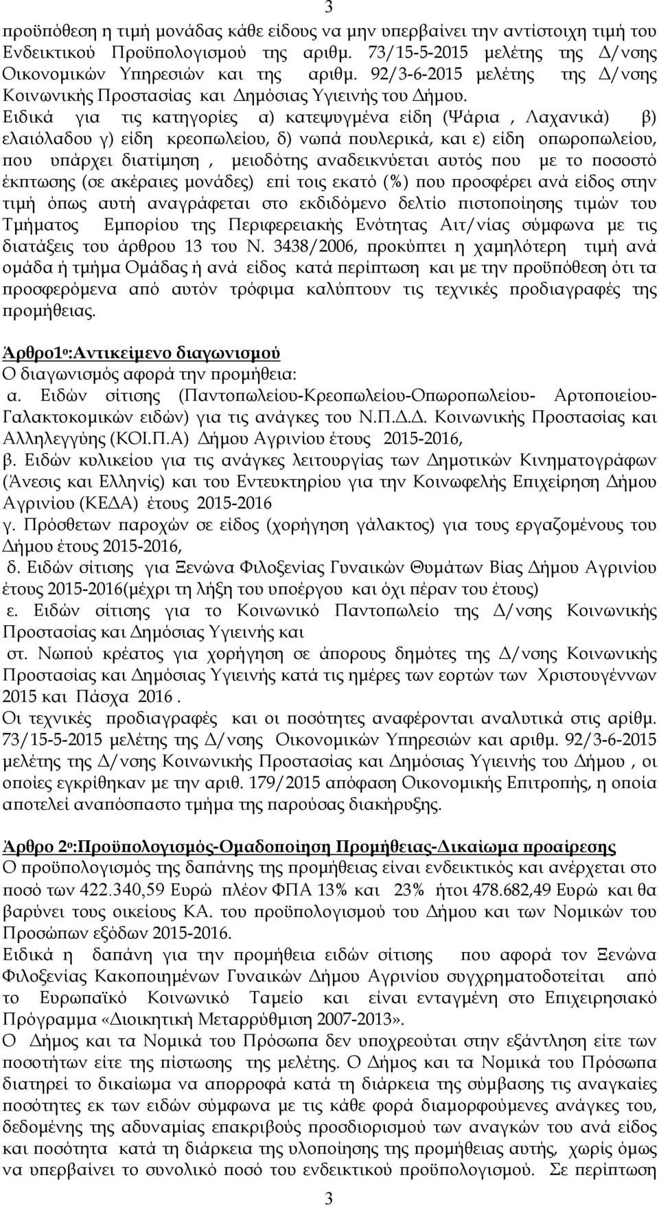 Ειδικά για τις κατηγορίες α) κατεψυγµένα είδη (Ψάρια, Λαχανικά) β) ελαιόλαδου γ) είδη κρεοϖωλείου, δ) νωϖά ϖουλερικά, και ε) είδη οϖωροϖωλείου, ϖου υϖάρχει διατίµηση, µειοδότης αναδεικνύεται αυτός