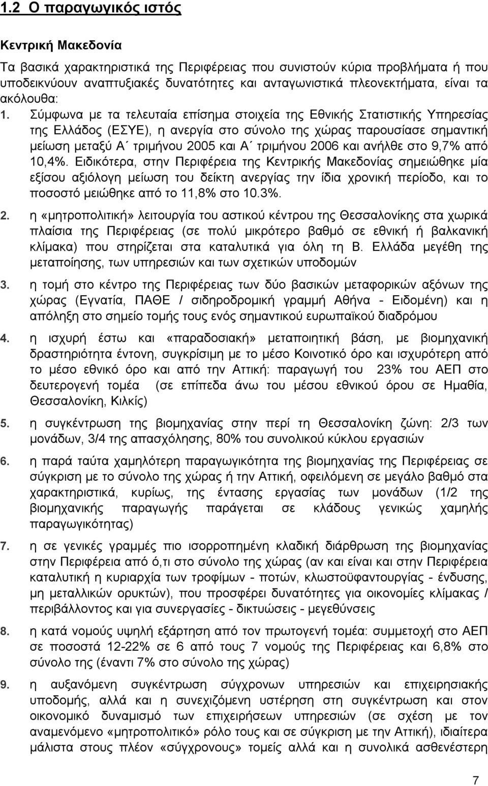 Σύμφωνα με τα τελευταία επίσημα στοιχεία της Εθνικής Στατιστικής Υπηρεσίας της Ελλάδος (ΕΣΥΕ), η ανεργία στο σύνολο της χώρας παρουσίασε σημαντική μείωση μεταξύ Α τριμήνου 2005 και Α τριμήνου 2006