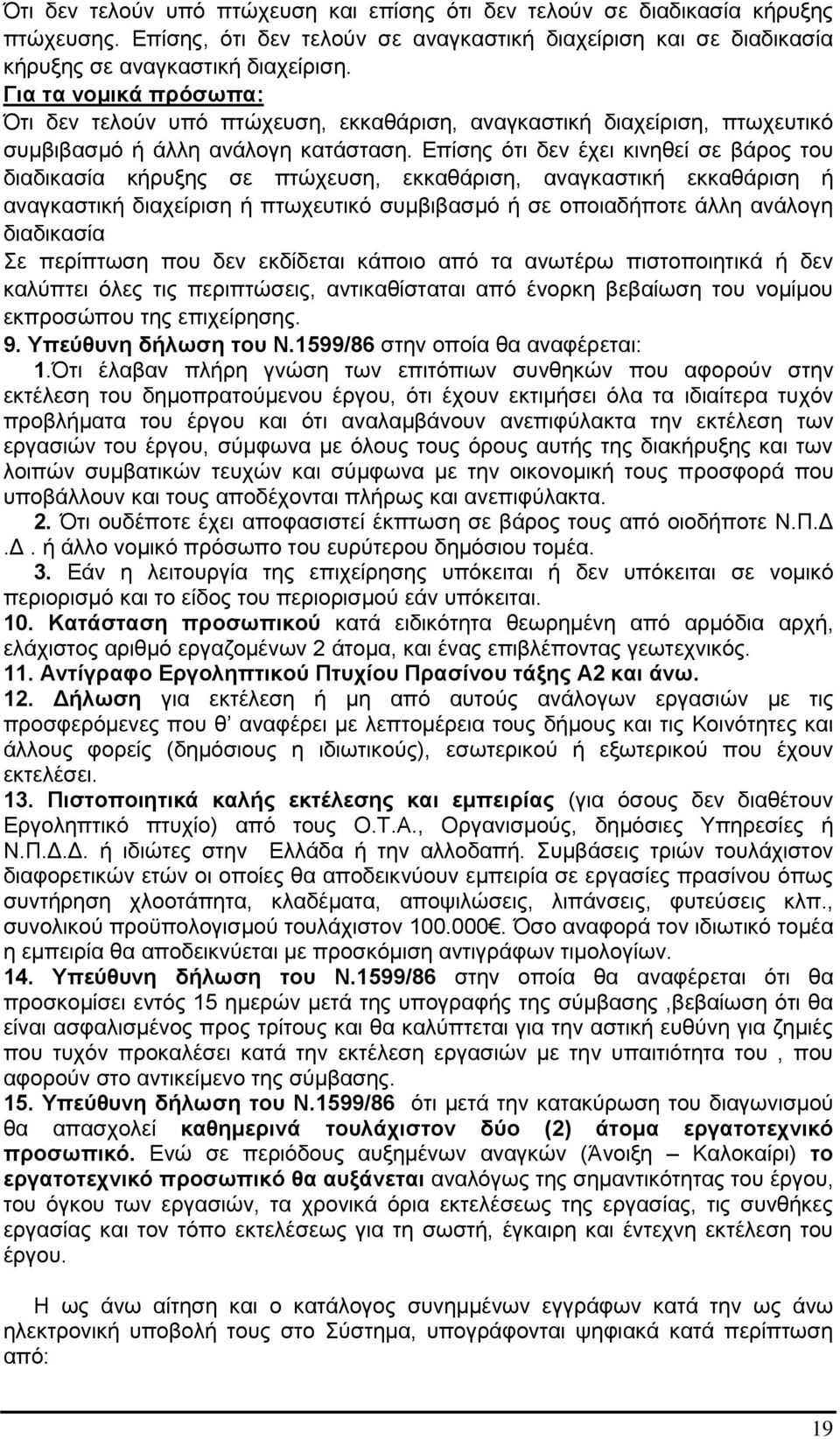 Επίσης ότι δεν έχει κινηθεί σε βάρος του διαδικασία κήρυξης σε πτώχευση, εκκαθάριση, αναγκαστική εκκαθάριση ή αναγκαστική διαχείριση ή πτωχευτικό συμβιβασμό ή σε οποιαδήποτε άλλη ανάλογη διαδικασία