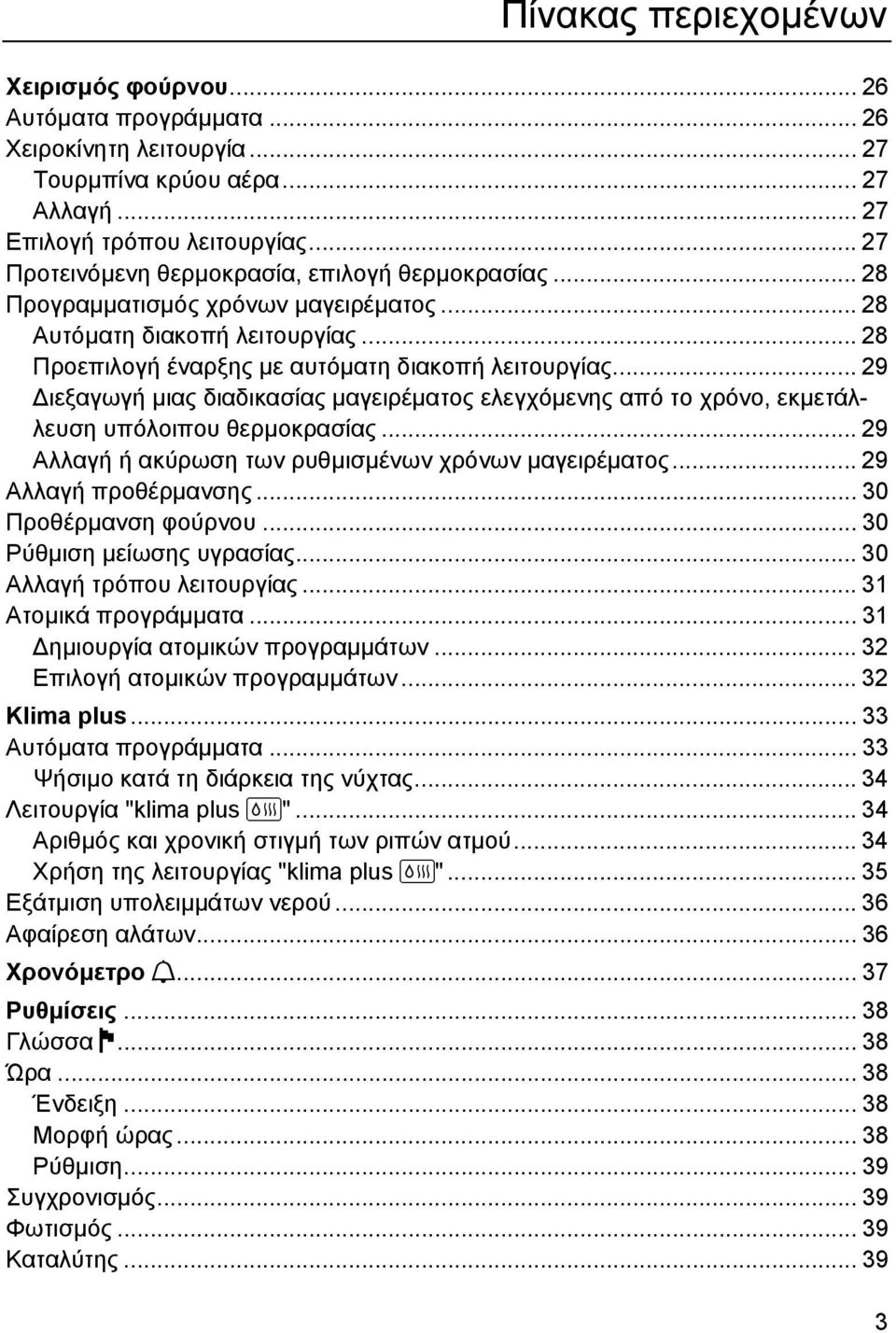 .. 29 ιεξαγωγή µιας διαδικασίας µαγειρέµατος ελεγχόµενης από το χρόνο, εκµετάλλευση υπόλοιπου θερµοκρασίας... 29 Αλλαγή ή ακύρωση των ρυθµισµένων χρόνων µαγειρέµατος... 29 Αλλαγή προθέρµανσης.