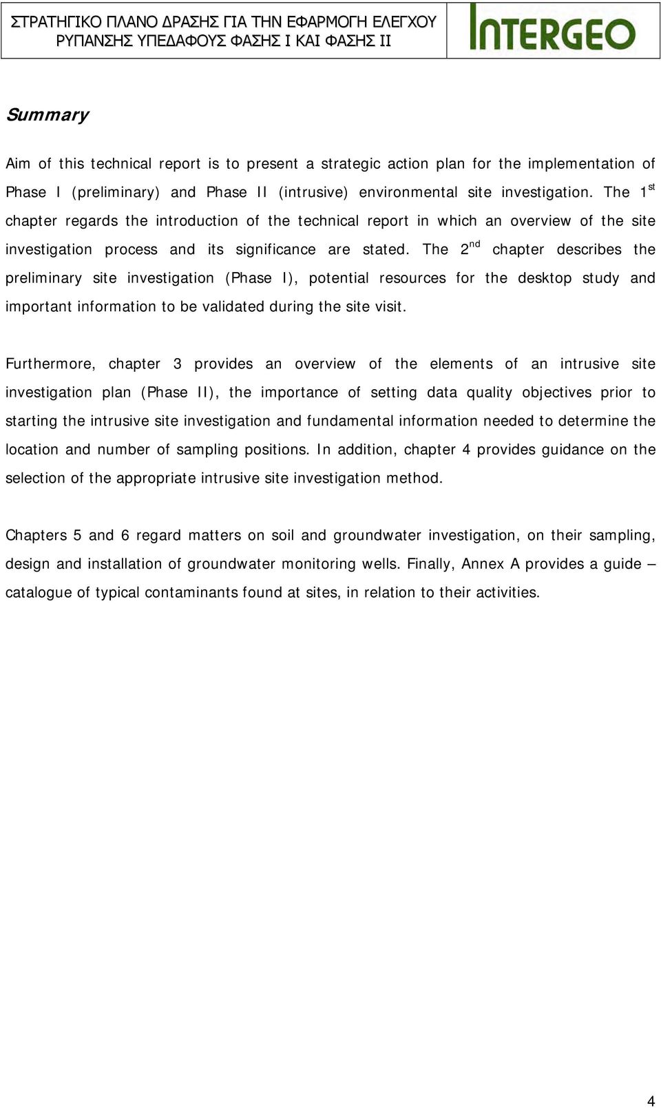 The 2 nd chapter describes the preliminary site investigation (Phase I), potential resources for the desktop study and important information to be validated during the site visit.