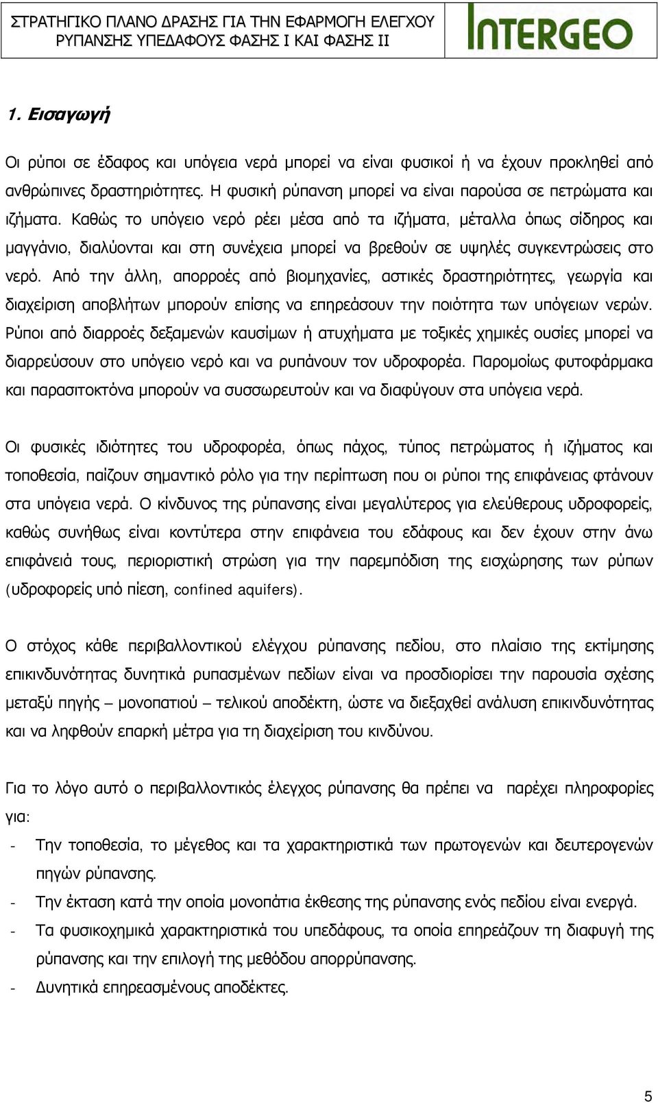 Από την άλλη, απορροές από βιομηχανίες, αστικές δραστηριότητες, γεωργία και διαχείριση αποβλήτων μπορούν επίσης να επηρεάσουν την ποιότητα των υπόγειων νερών.