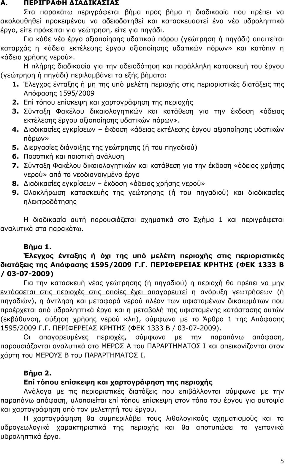 Η πλήρης διαδικασία για την αδειοδότηση και παράλληλη κατασκευή του έργου (γεώτρηση ή πηγάδι) περιλαµβάνει τα εξής βήµατα: 1.