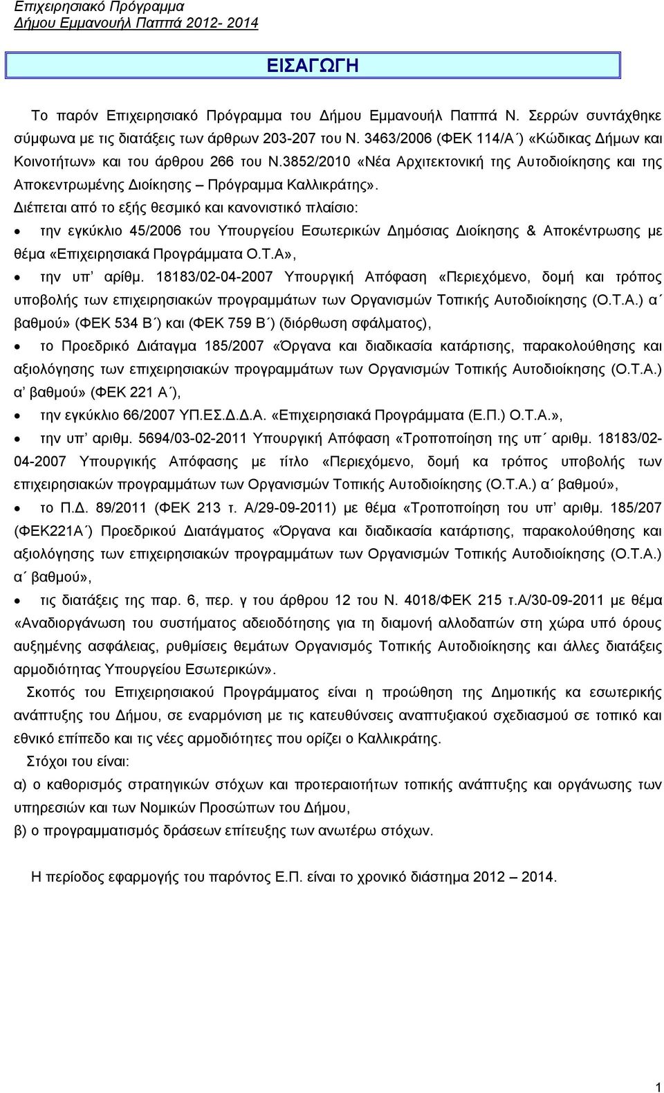 Γηέπεηαη απφ ην εμήο ζεζκηθφ θαη θαλνληζηηθφ πιαίζην: ηελ εγθχθιην 45/2006 ηνπ Τπνπξγείνπ Δζσηεξηθψλ Γεκφζηαο Γηνίθεζεο & Απνθέληξσζεο κε ζέκα «Δπηρεηξεζηαθά Πξνγξάκκαηα Ο.Σ.Α», ηελ ππ αξίζκ.