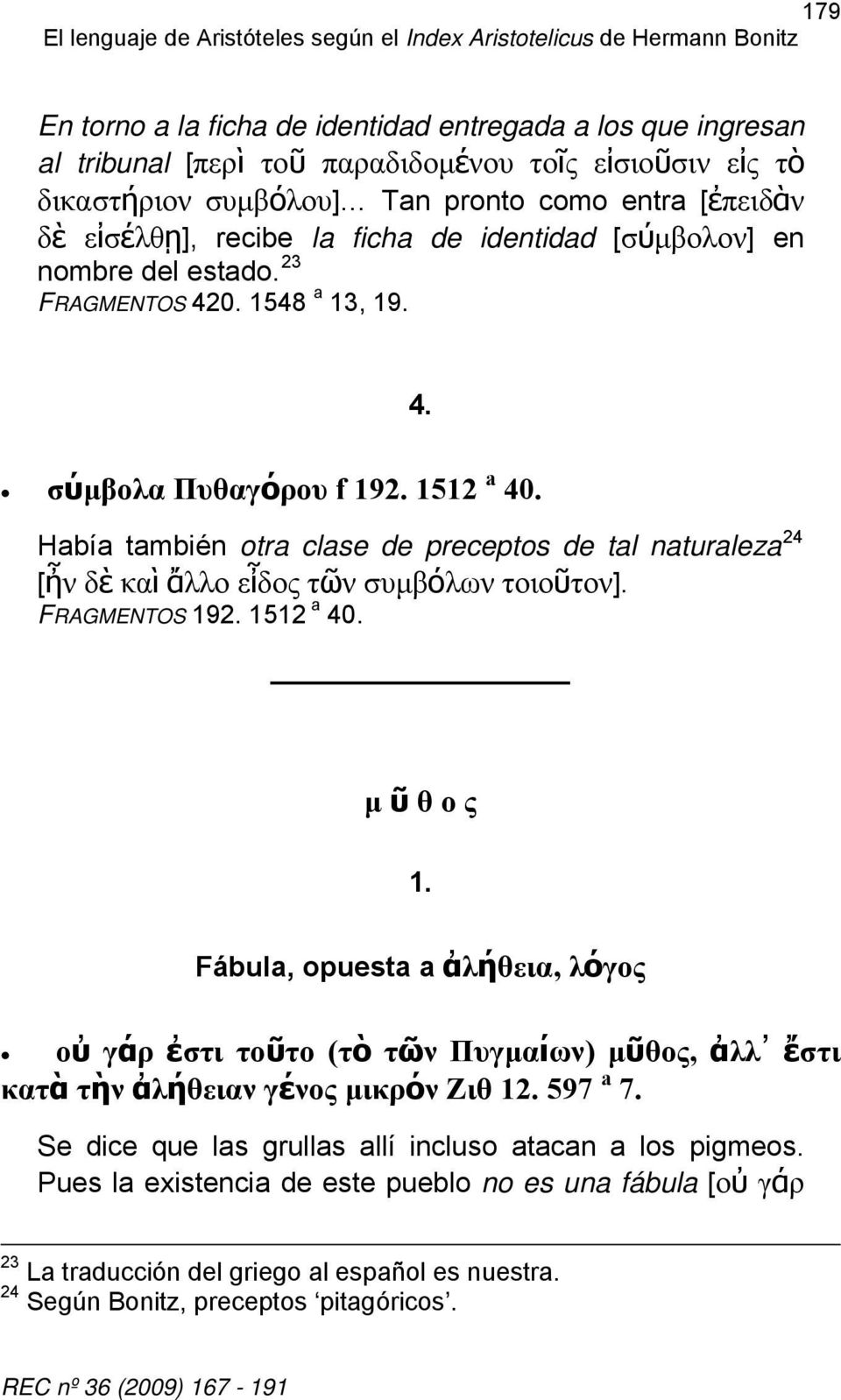 Había también otra clase de preceptos de tal naturaleza 24 [ἦν δὲ καὶ ἄλλο εἶδος τῶν συμβόλων τοιοῦτον]. FRAGMENTOS 192. 1512 a 40. μ ῦ θ ο ς 1.