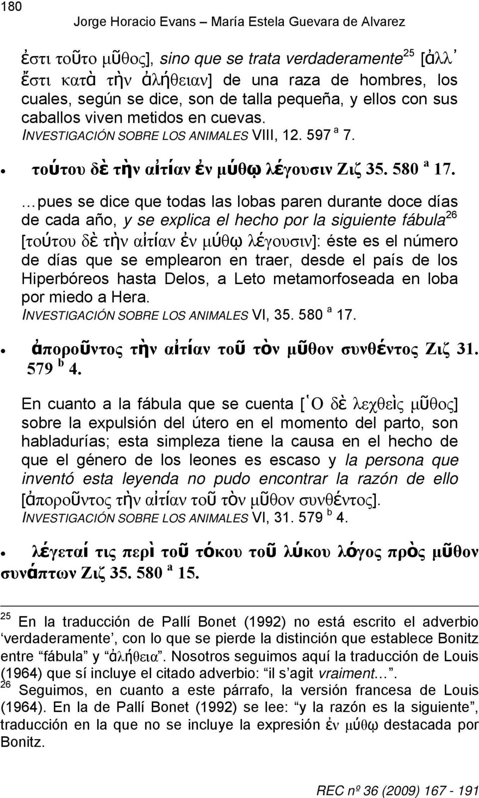 pues se dice que todas las lobas paren durante doce días de cada año, y se explica el hecho por la siguiente fábula 26 [τούτου δὲ τὴν αἰτίαν ἐν μύθῳ λέγουσιν]: éste es el número de días que se