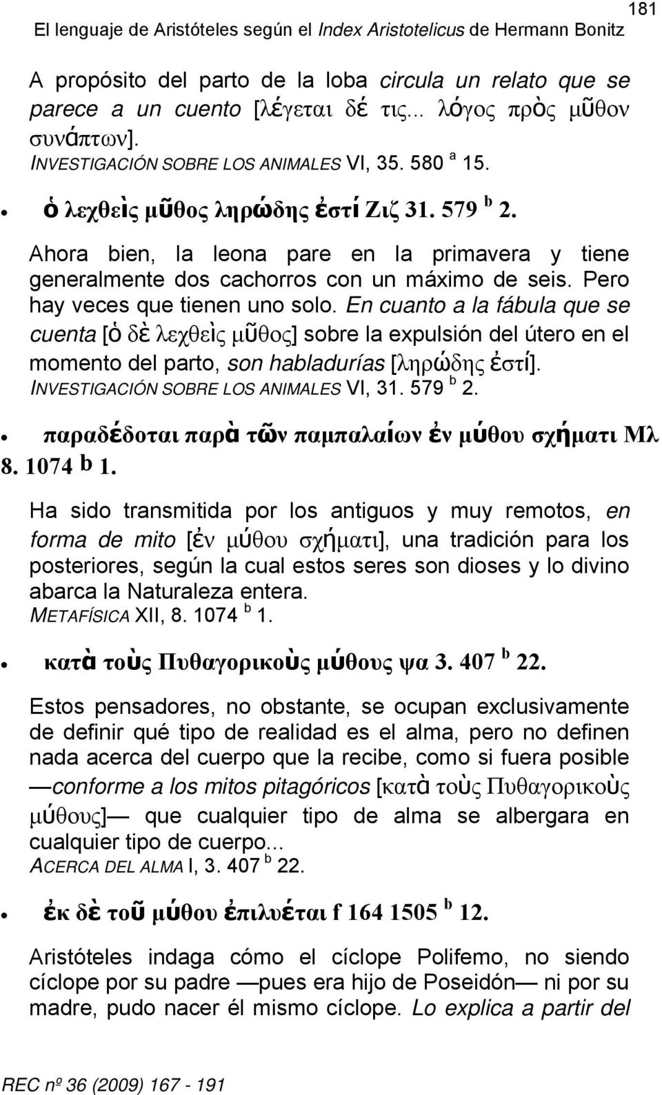 Pero hay veces que tienen uno solo. En cuanto a la fábula que se cuenta [ὁ δὲ λεχθεὶς μῦθος] sobre la expulsión del útero en el momento del parto, son habladurías [ληρώδης ἐστί].