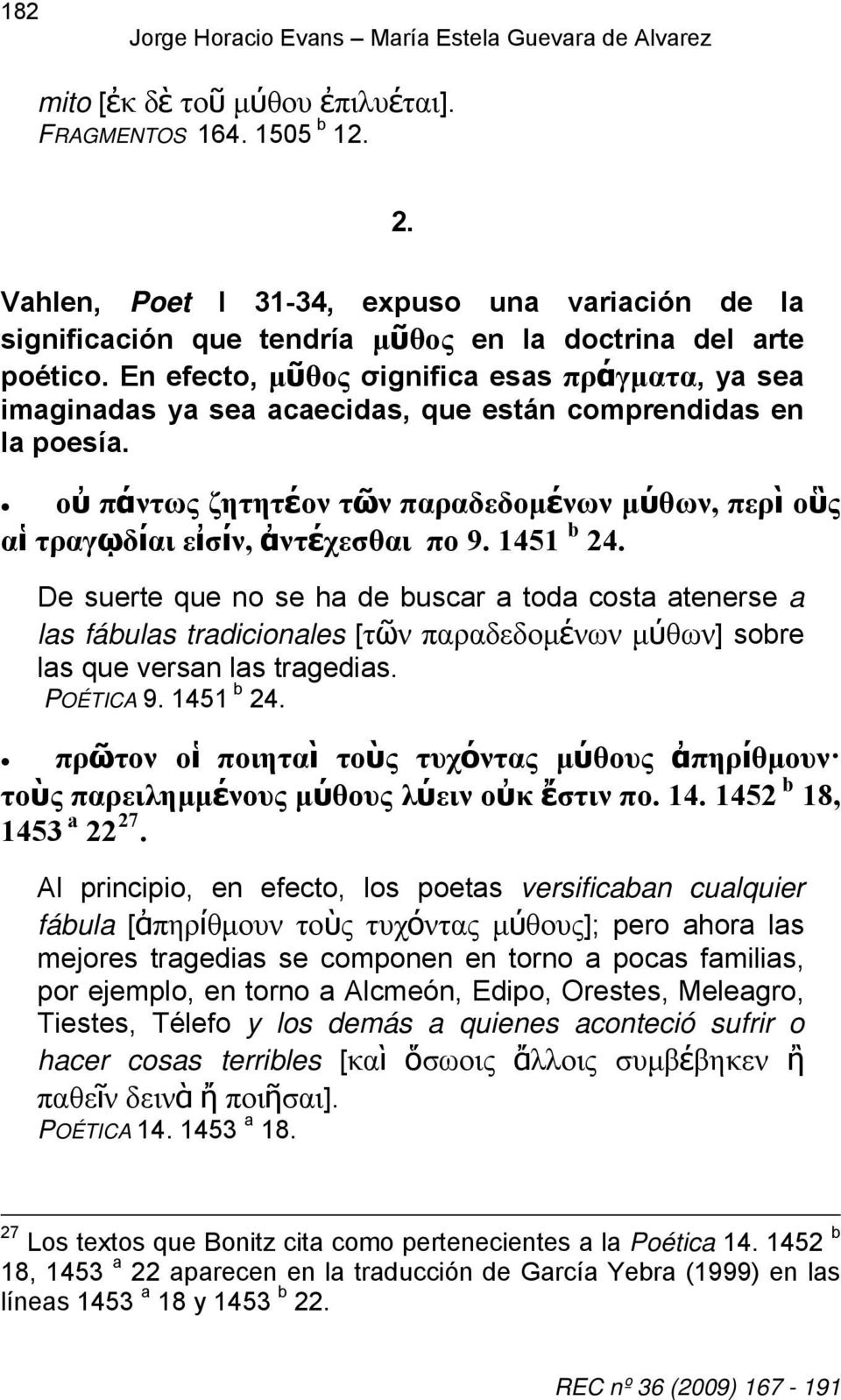 En efecto, μῦθος σignifica esas πράγματα, ya sea imaginadas ya sea acaecidas, que están comprendidas en la poesía.