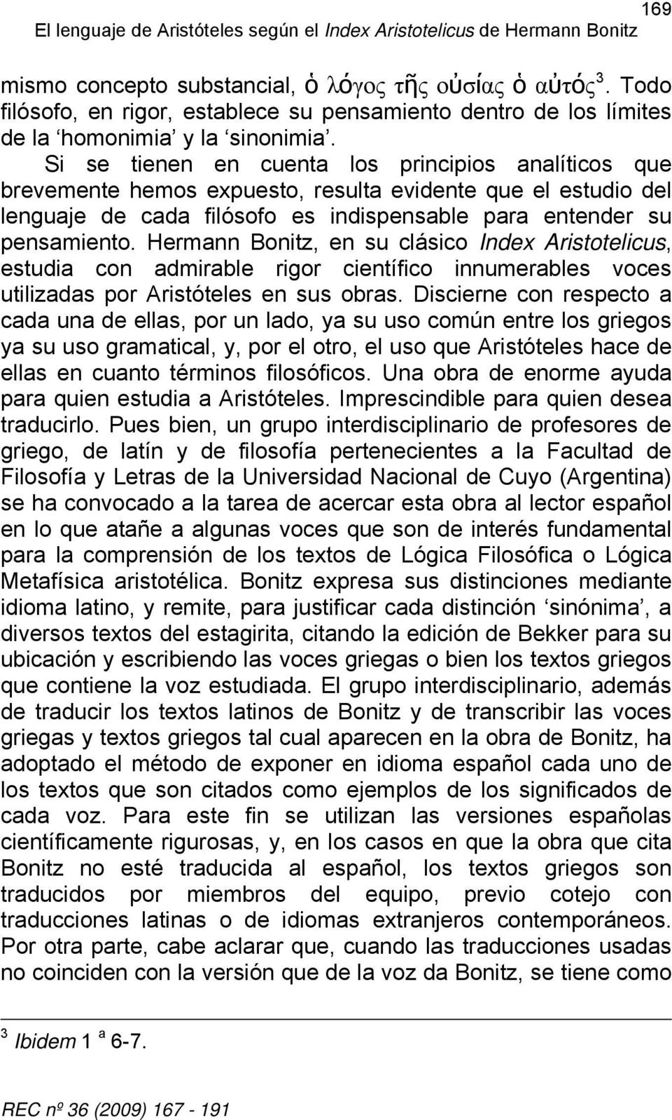 Si se tienen en cuenta los principios analíticos que brevemente hemos expuesto, resulta evidente que el estudio del lenguaje de cada filósofo es indispensable para entender su pensamiento.