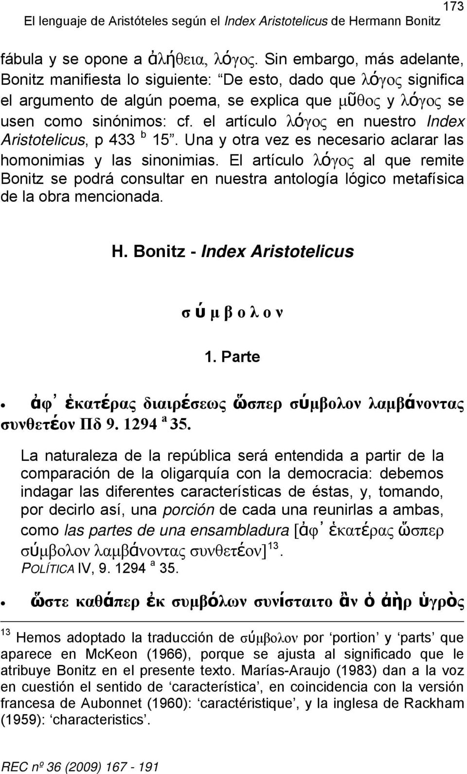 el artículo λόγος en nuestro Index Aristotelicus, p 433 b 15. Una y otra vez es necesario aclarar las homonimias y las sinonimias.