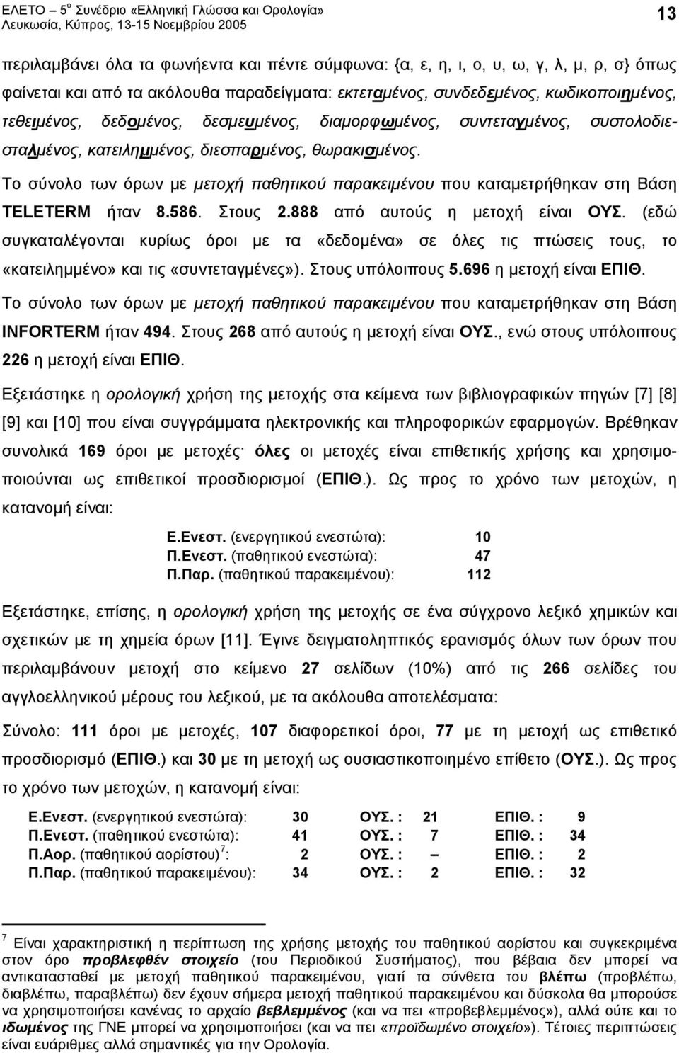 Το σύνολο των όρων με παθητικού παρακειμένου που καταμετρήθηκαν στη Βάση TELETERM ήταν 8.586. Στους 2.888 από αυτούς η είναι ΟΥΣ.