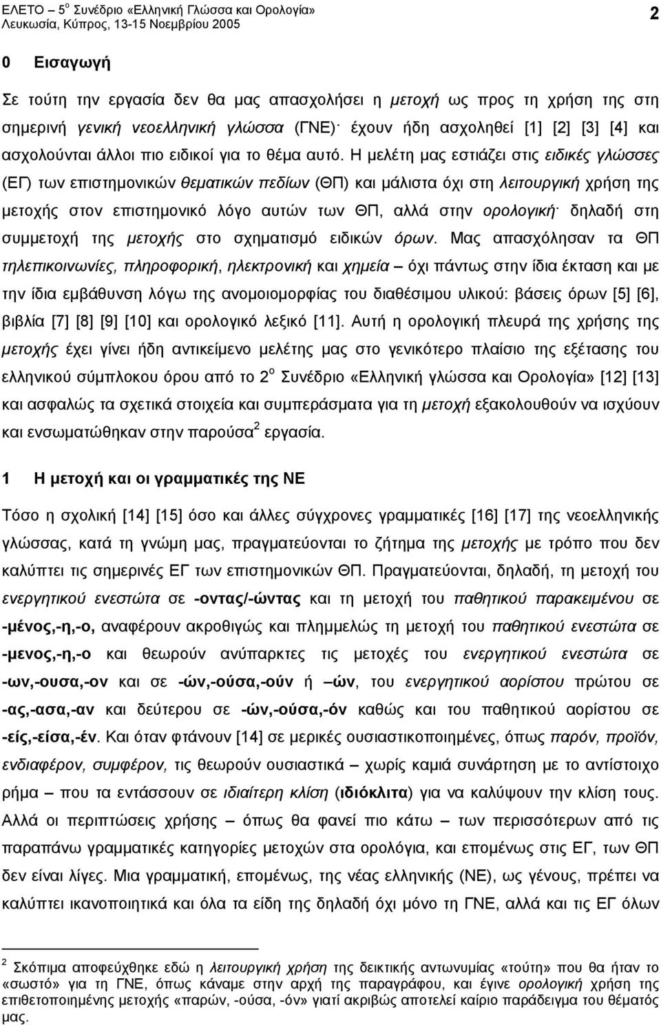 Η μελέτη μας εστιάζει στις ειδικές γλώσσες (ΕΓ) των επιστημονικών θεματικών πεδίων (ΘΠ) και μάλιστα όχι στη λειτουργική χρήση της ς στον επιστημονικό λόγο αυτών των ΘΠ, αλλά στην ορολογική δηλαδή στη