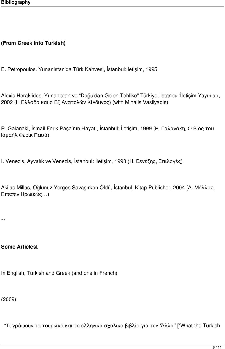 Κίνδυνος) (with Mihalis Vasilyadis) R. Galanaki, İsmail Ferik Paşa nın Hayatı, İstanbul: İletişim, 1999 (Ρ. Γαλανάκη, Ο Βίος του Ισμαήλ Φερίκ Πασά) I.